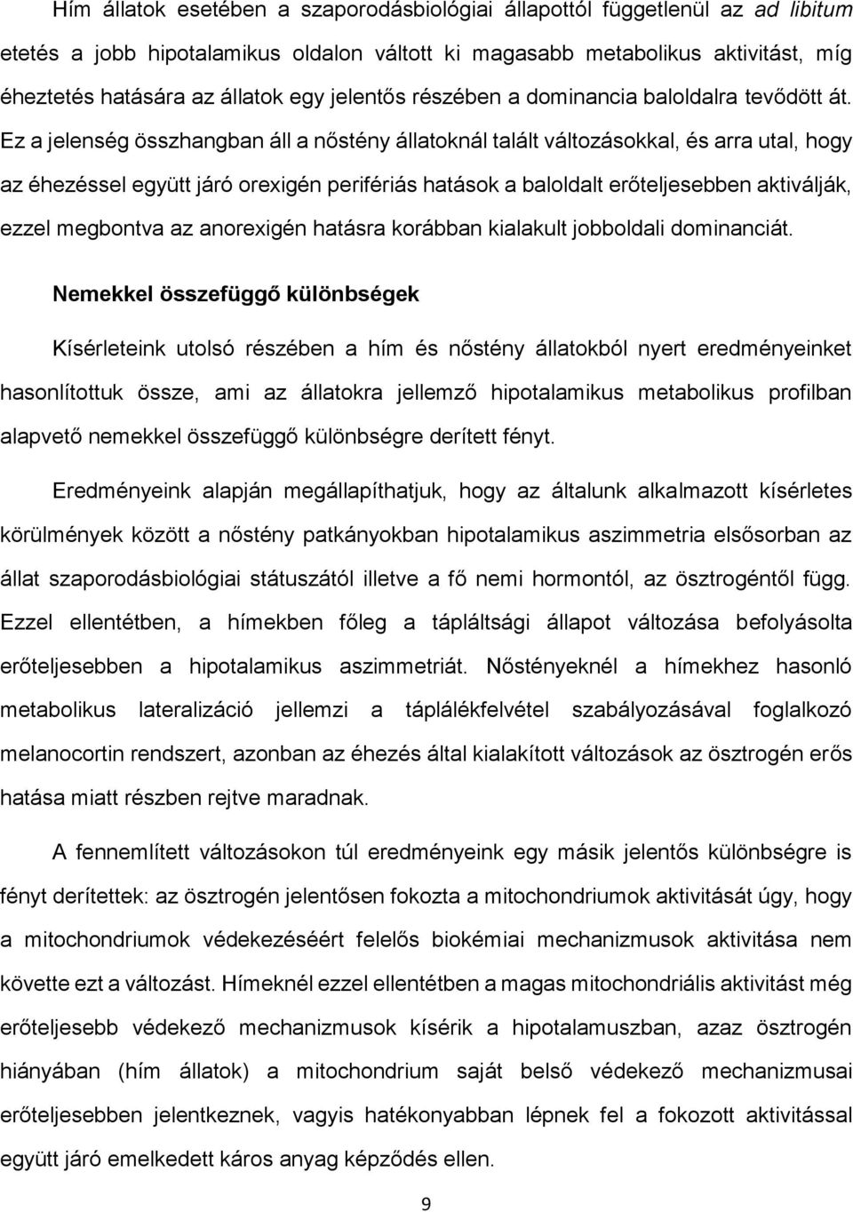 Ez a jelenség összhangban áll a nőstény állatoknál talált változásokkal, és arra utal, hogy az éhezéssel együtt járó orexigén perifériás hatások a baloldalt erőteljesebben aktiválják, ezzel megbontva
