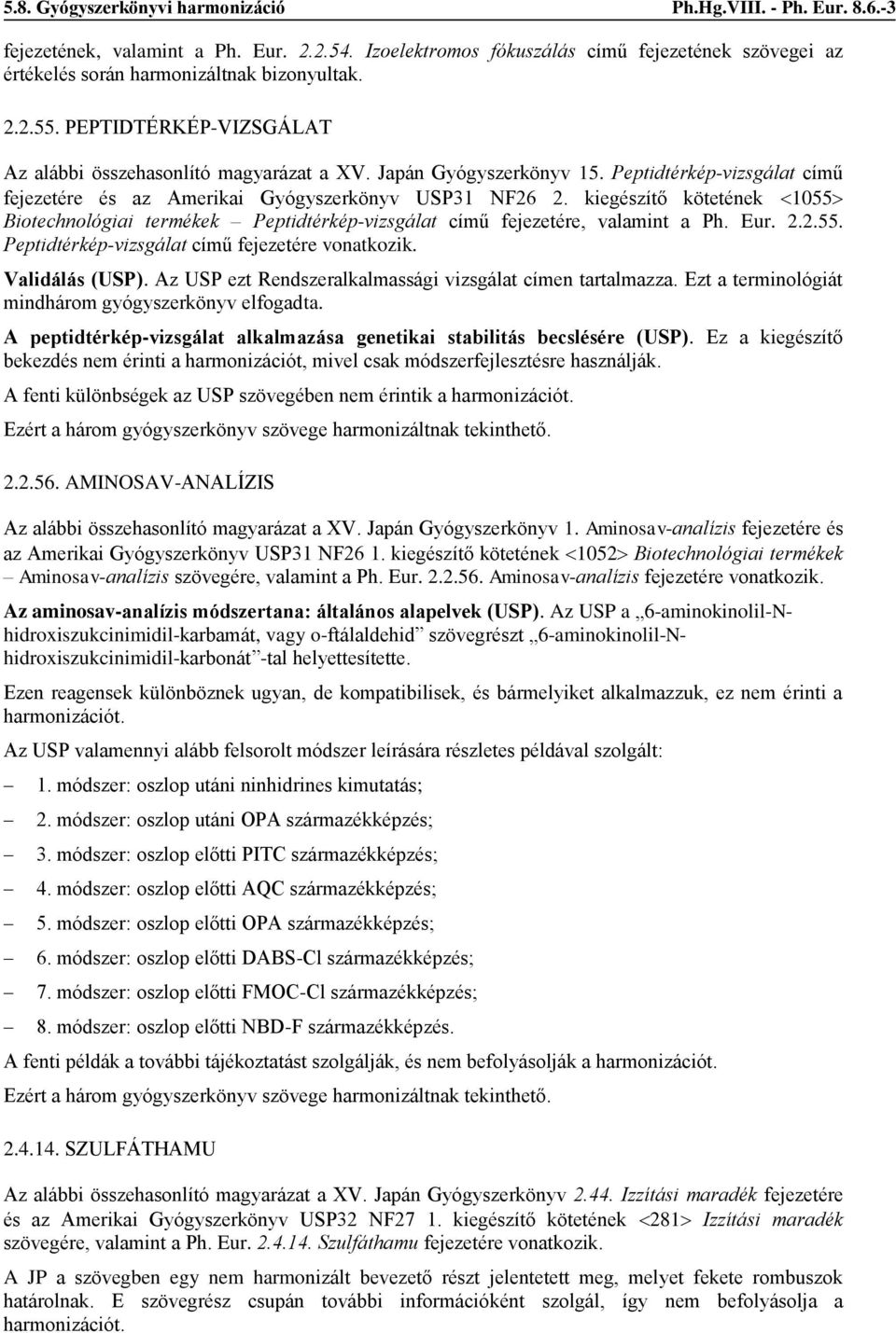 Peptidtérkép-vizsgálat című fejezetére és az Amerikai Gyógyszerkönyv USP31 NF26 2. kiegészítő kötetének 1055 Biotechnológiai termékek Peptidtérkép-vizsgálat című fejezetére, valamint a Ph. Eur. 2.2.55. Peptidtérkép-vizsgálat című fejezetére vonatkozik.