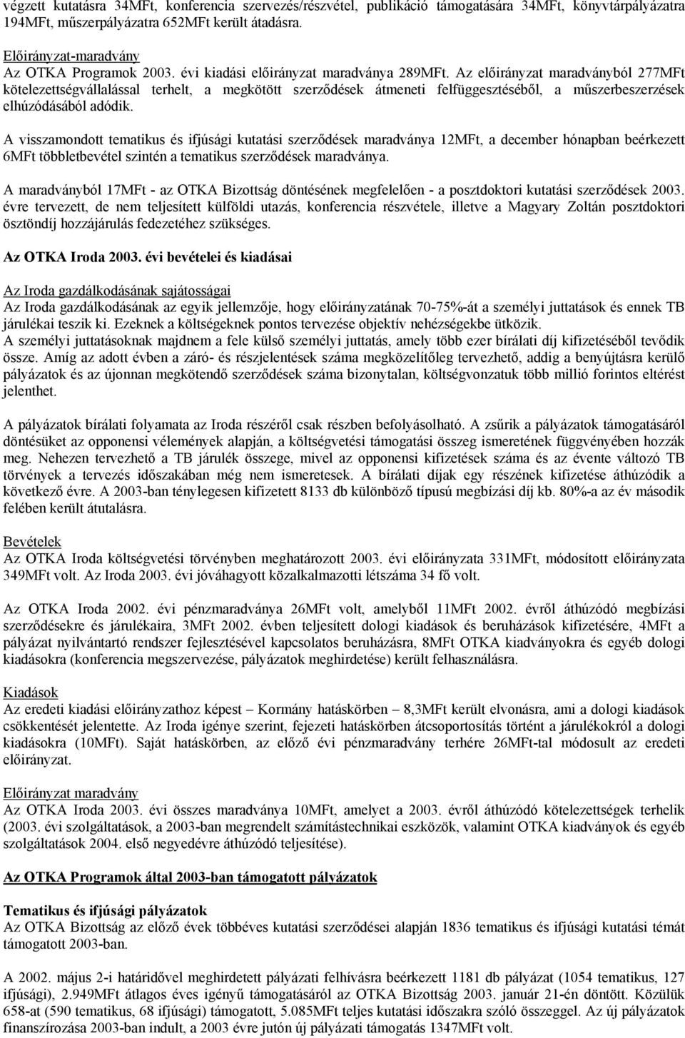 Az előirányzat maradványból 277MFt kötelezettségvállalással terhelt, a megkötött szerződések átmeneti felfüggesztéséből, a műszerbeszerzések elhúzódásából adódik.
