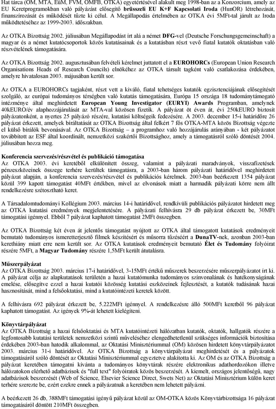 júliusában Megállapodást írt alá a német DFG-vel (Deutsche Forschungsgemeinschaft) a magyar és a német kutatócsoportok közös kutatásainak és a kutatásban részt vevő fiatal kutatók oktatásban való