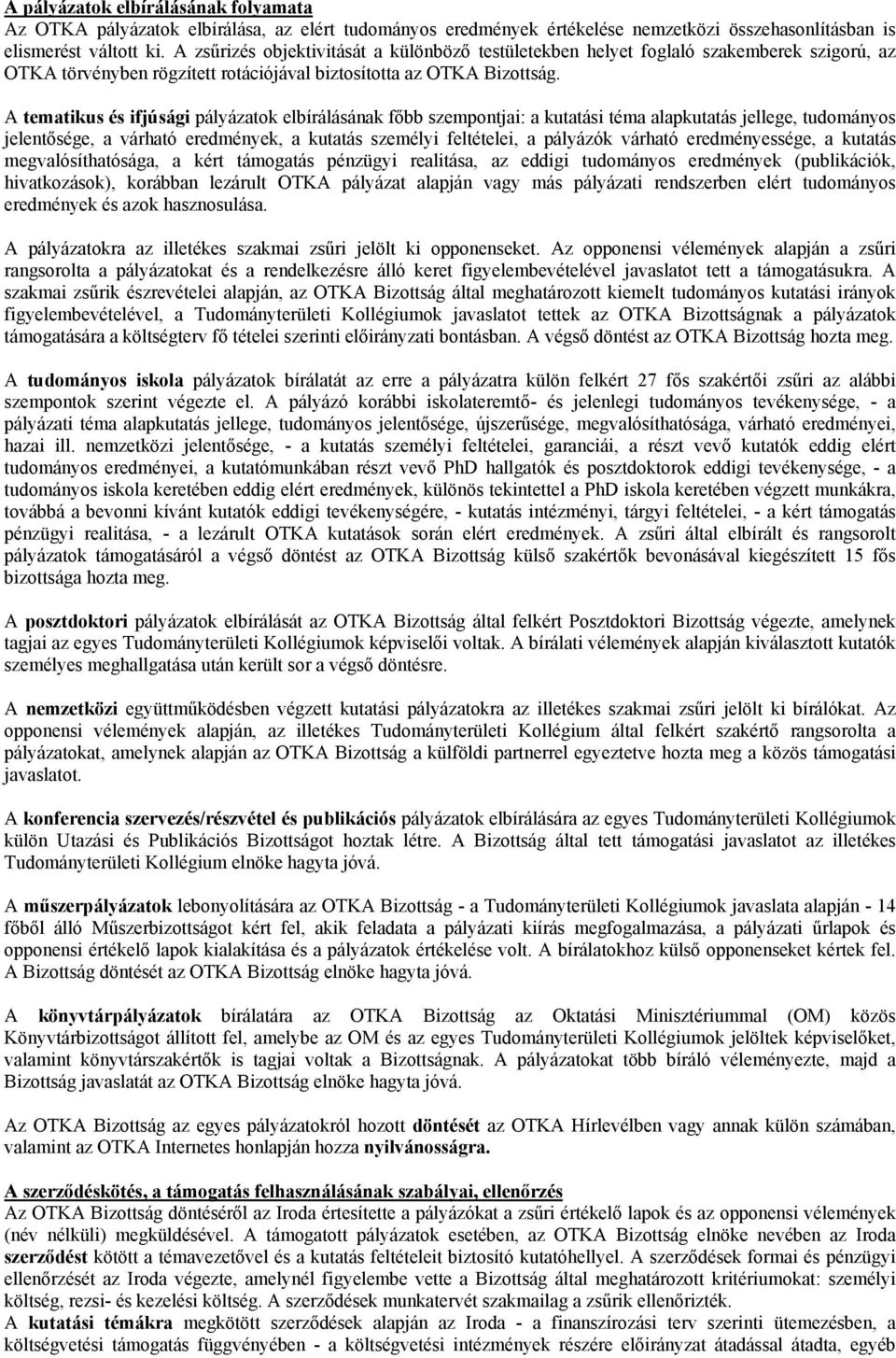 A tematikus és ifjúsági pályázatok elbírálásának főbb szempontjai: a kutatási téma alapkutatás jellege, tudományos jelentősége, a várható eredmények, a kutatás személyi feltételei, a pályázók várható