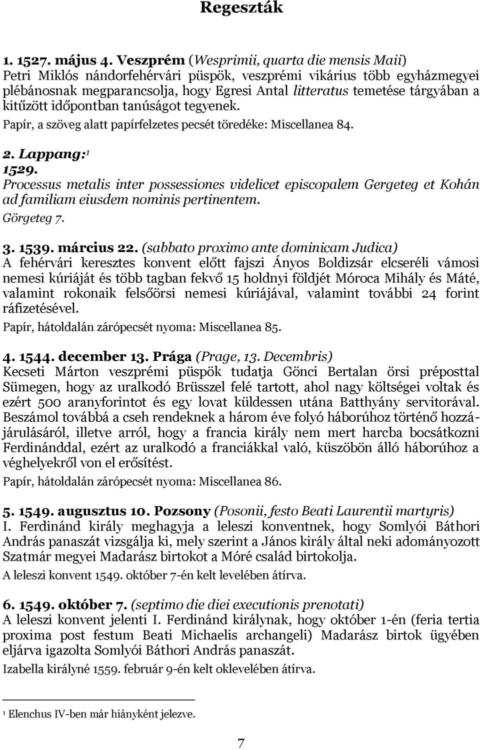 kitűzött időpontban tanúságot tegyenek. Papír, a szöveg alatt papírfelzetes pecsét töredéke: Miscellanea 84. 2. Lappang: 1 1529.