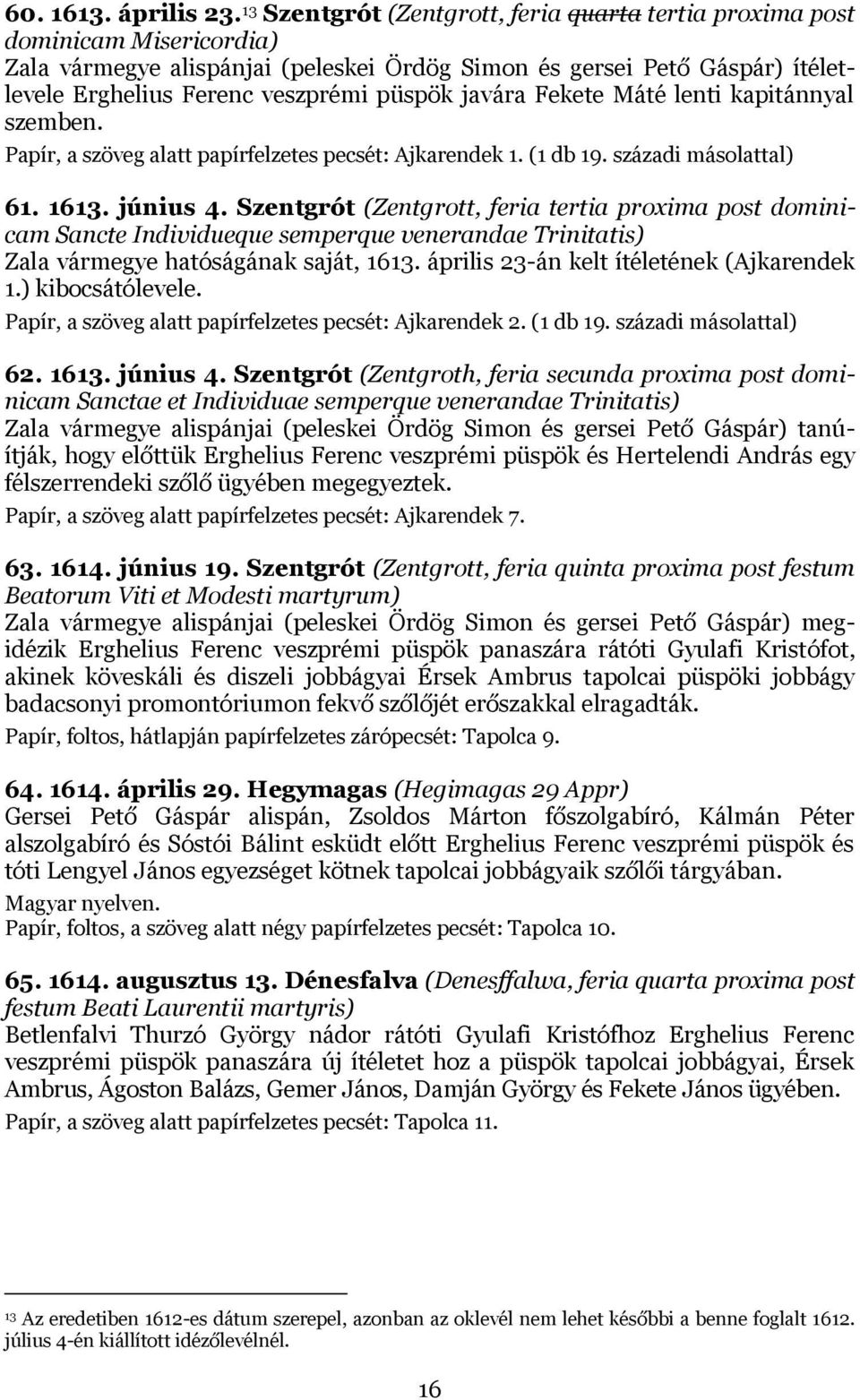 javára Fekete Máté lenti kapitánnyal szemben. Papír, a szöveg alatt papírfelzetes pecsét: Ajkarendek 1. (1 db 19. századi másolattal) 61. 1613. június 4.