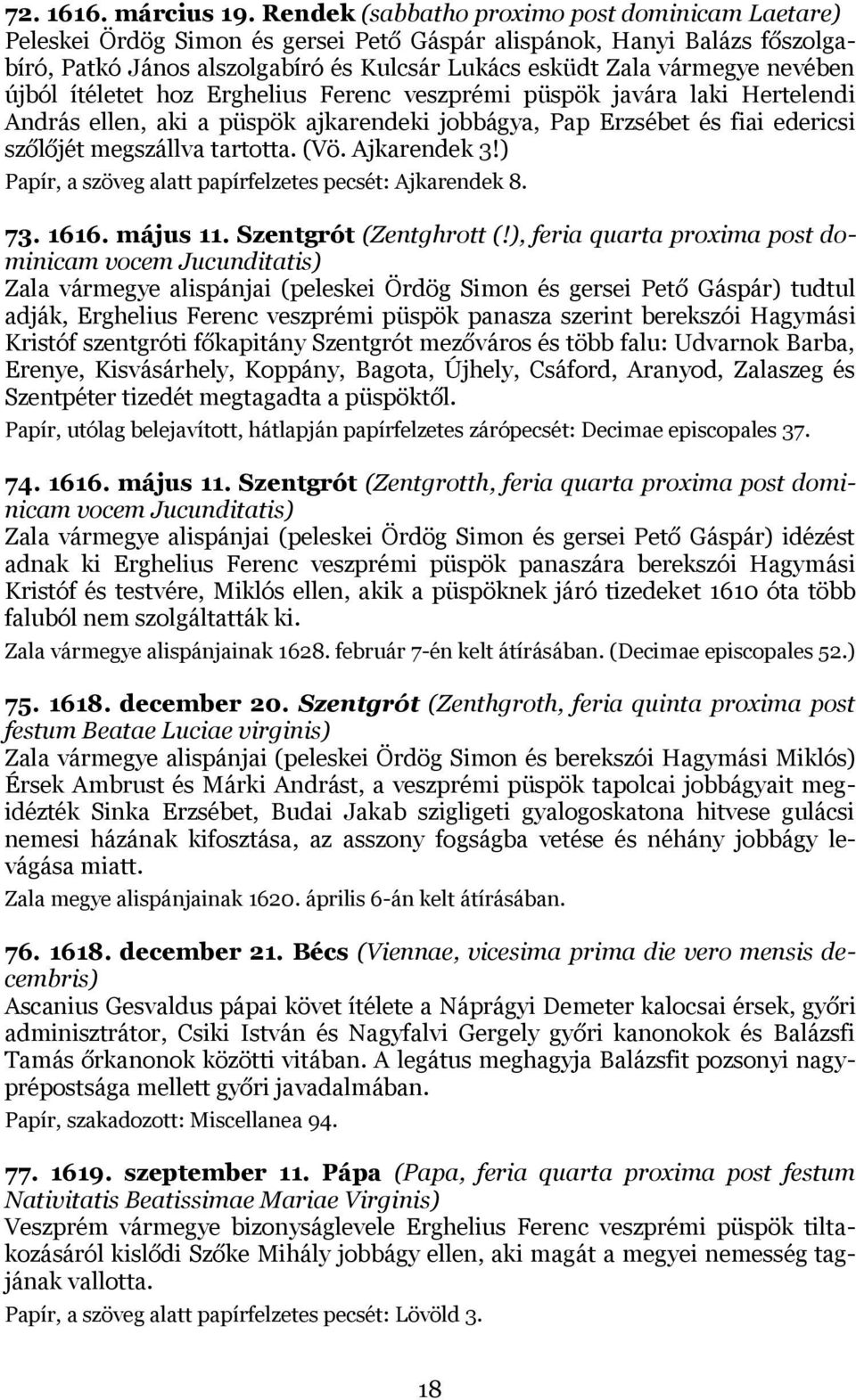 nevében újból ítéletet hoz Erghelius Ferenc veszprémi püspök javára laki Hertelendi András ellen, aki a püspök ajkarendeki jobbágya, Pap Erzsébet és fiai edericsi szőlőjét megszállva tartotta. (Vö.