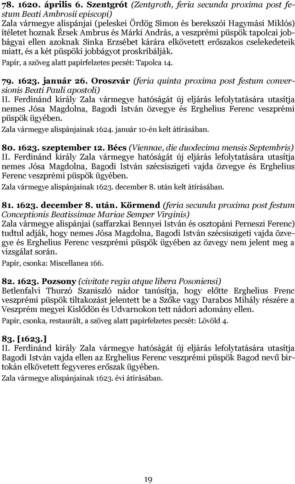 András, a veszprémi püspök tapolcai jobbágyai ellen azoknak Sinka Erzsébet kárára elkövetett erőszakos cselekedeteik miatt, és a két püspöki jobbágyot proskribálják.