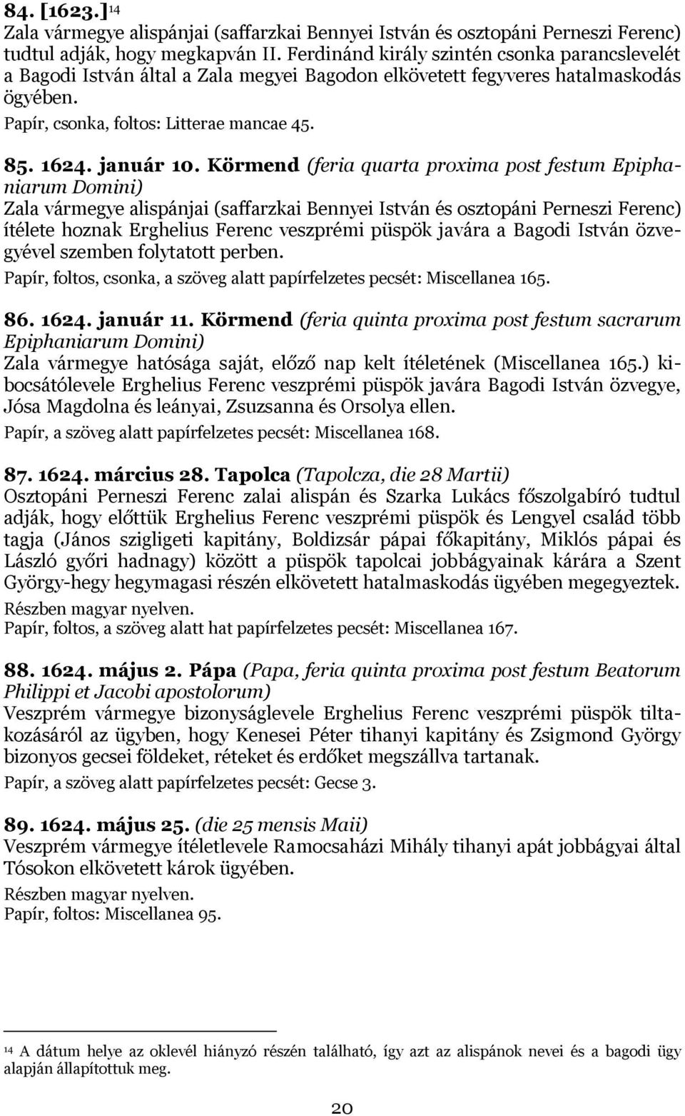 Körmend (feria quarta proxima post festum Epiphaniarum Domini) Zala vármegye alispánjai (saffarzkai Bennyei István és osztopáni Perneszi Ferenc) ítélete hoznak Erghelius Ferenc veszprémi püspök