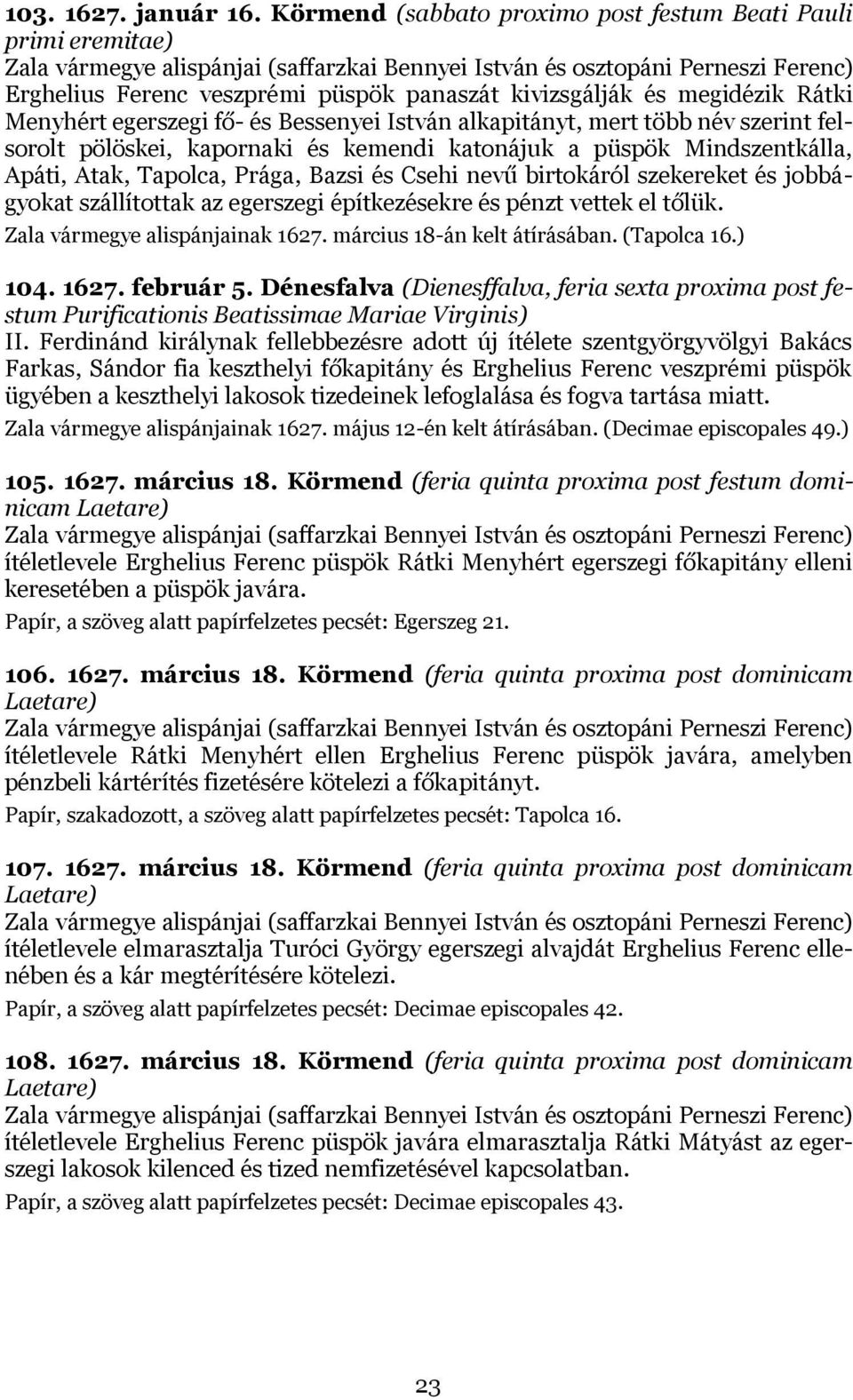 kivizsgálják és megidézik Rátki Menyhért egerszegi fő- és Bessenyei István alkapitányt, mert több név szerint felsorolt pölöskei, kapornaki és kemendi katonájuk a püspök Mindszentkálla, Apáti, Atak,