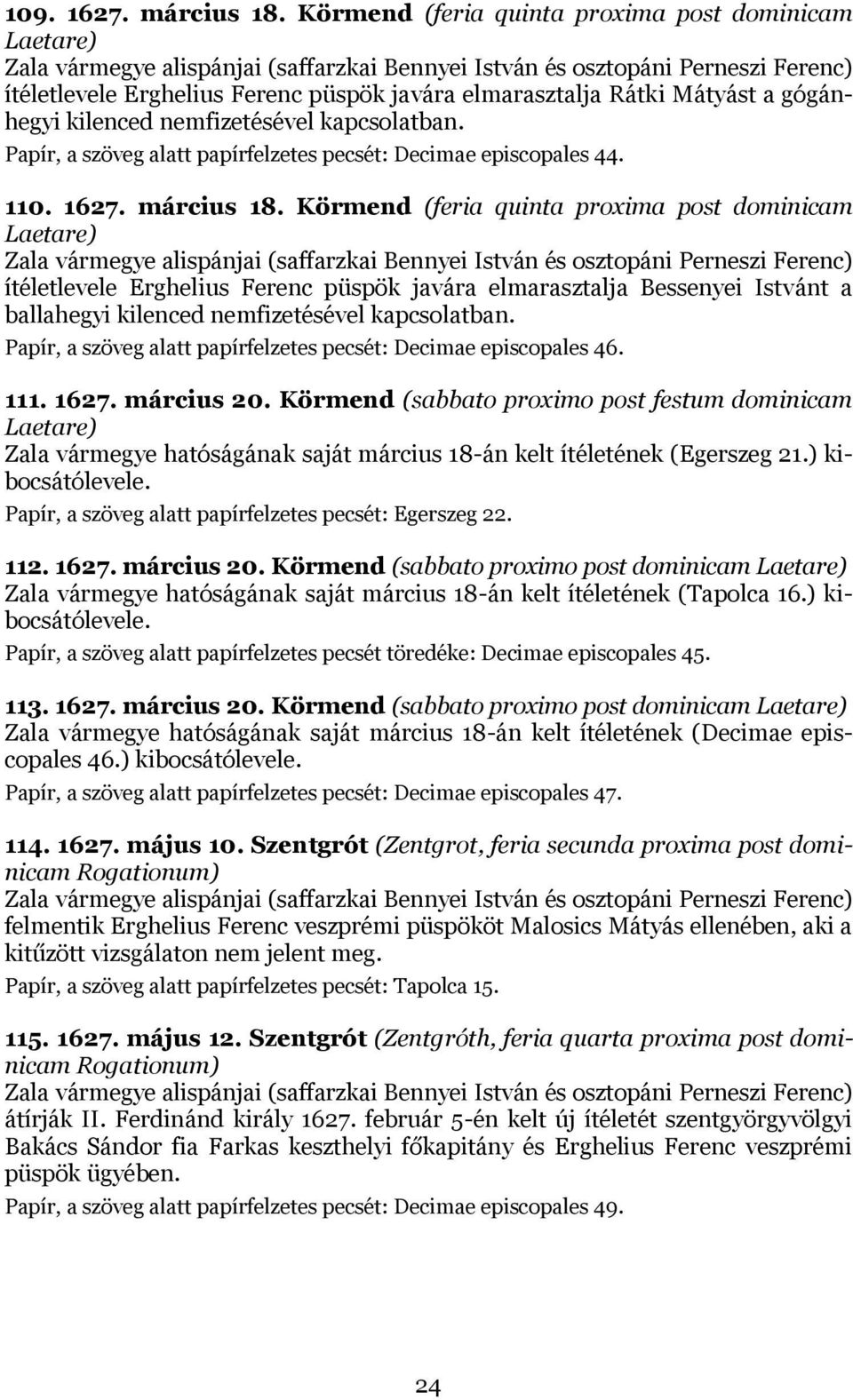 Mátyást a gógánhegyi kilenced nemfizetésével kapcsolatban. Papír, a szöveg alatt papírfelzetes pecsét: Decimae episcopales 44. 110. 1627. március 18.