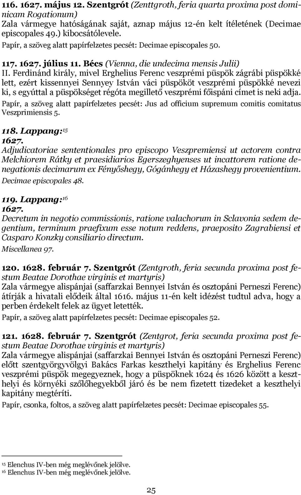Ferdinánd király, mivel Erghelius Ferenc veszprémi püspök zágrábi püspökké lett, ezért kissennyei Sennyey István váci püspököt veszprémi püspökké nevezi ki, s egyúttal a püspökséget régóta megillető