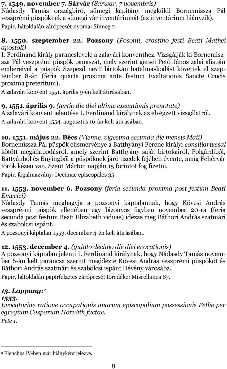 Vizsgálják ki Bornemiszsza Pál veszprémi püspök panaszát, mely szerint gersei Pető János zalai alispán embereivel a püspök Szepezd nevű birtokán hatalmaskodást követtek el szeptember 8-án (feria