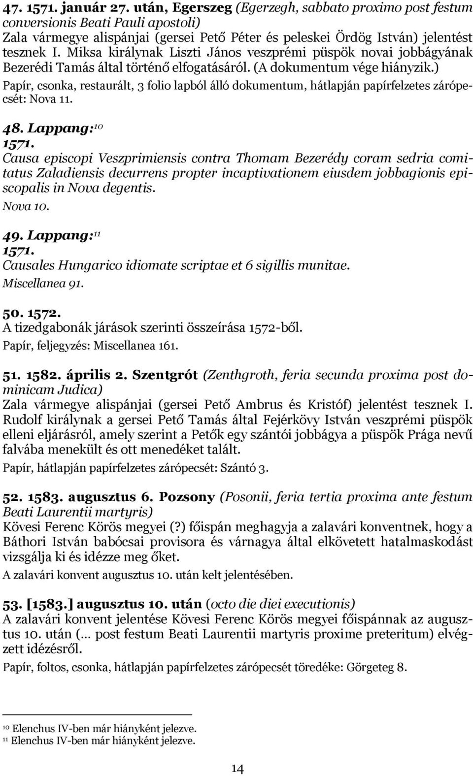 ) Papír, csonka, restaurált, 3 folio lapból álló dokumentum, hátlapján papírfelzetes zárópecsét: Nova 11. 48. Lappang: 10 1571.
