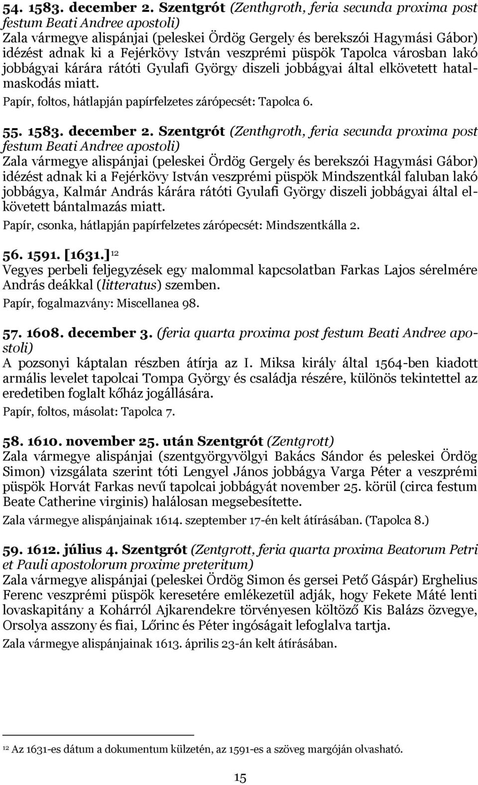 veszprémi püspök Tapolca városban lakó jobbágyai kárára rátóti Gyulafi György diszeli jobbágyai által elkövetett hatalmaskodás miatt. Papír, foltos, hátlapján papírfelzetes zárópecsét: Tapolca 6. 55.