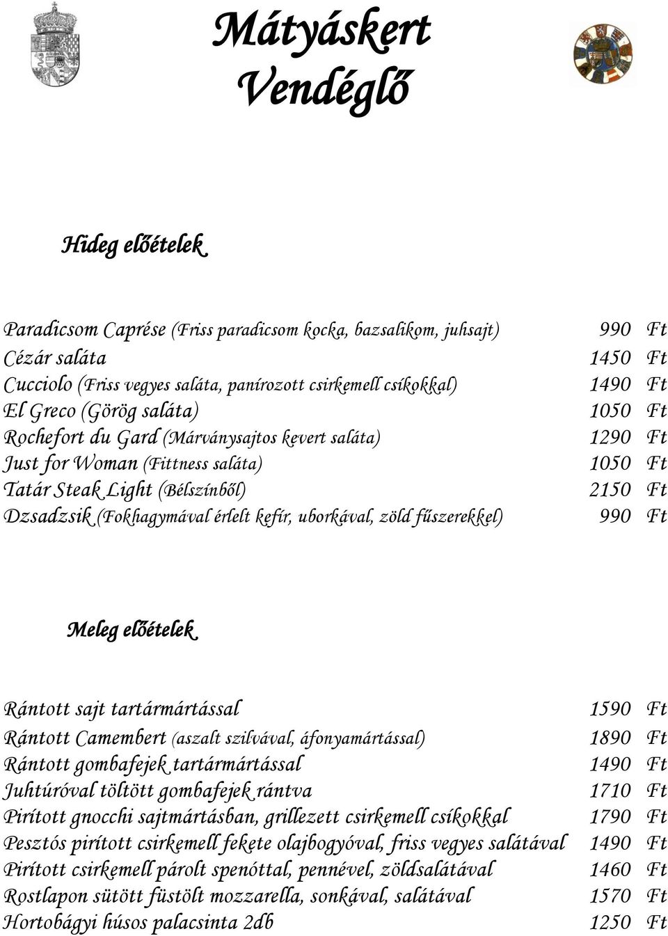 uborkával, zöld fűszerekkel) 990 Ft Meleg előételek Rántott sajt tartármártással 1590 Ft Rántott Camembert (aszalt szilvával, áfonyamártással) 1890 Ft Rántott gombafejek tartármártással 1490 Ft