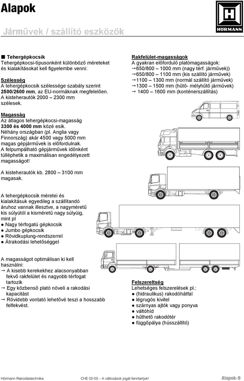 járművek)) 650/800 1100 mm (kis szállító járművek) 1100 1300 mm (normál szállító járművek) 1300 1500 mm (hűtő- mélyhűtő járművek) 1400 1600 mm (konténerszállítás) Magasság Az átlagos
