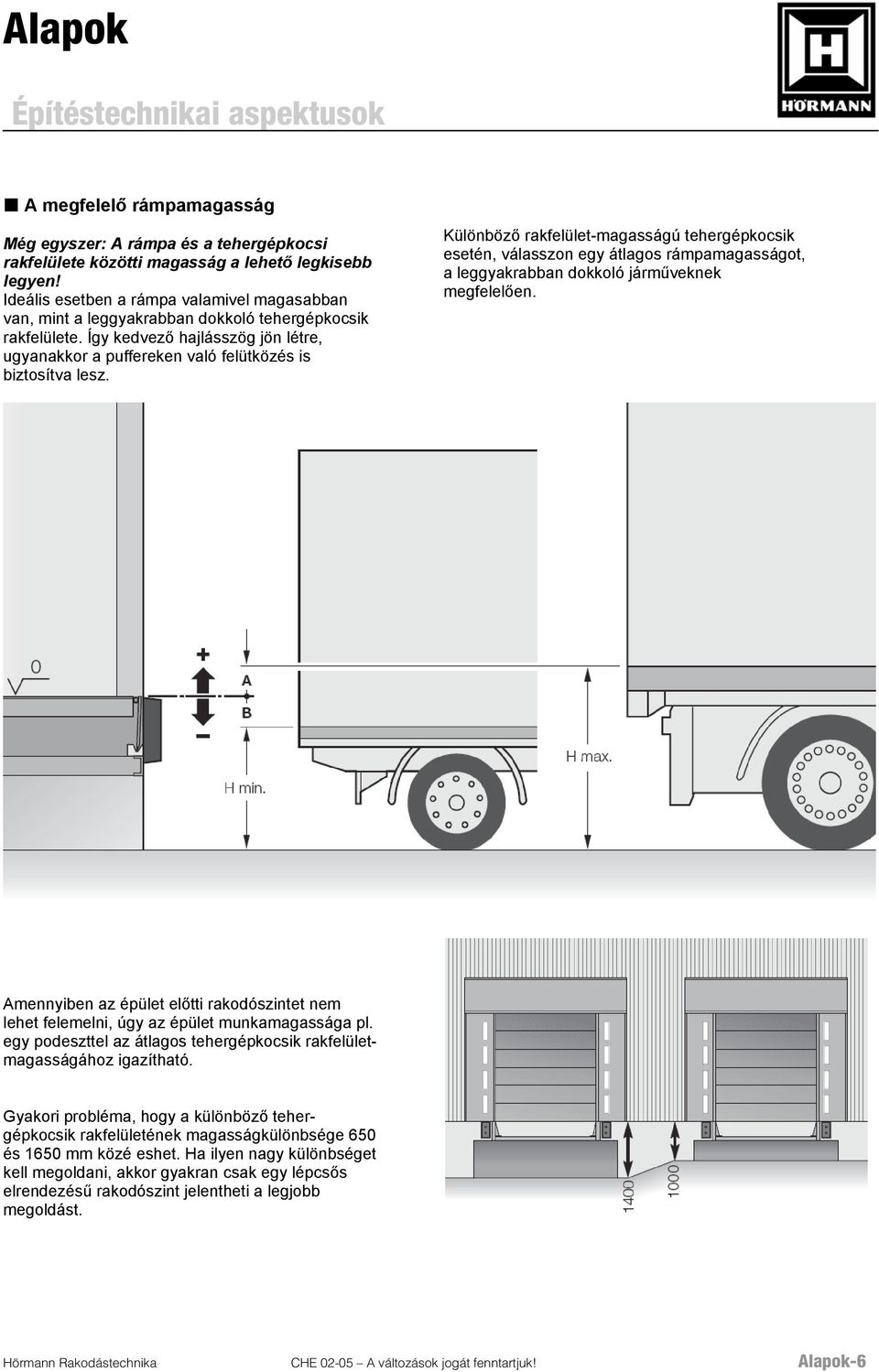 Különböző rakfelület-magasságú tehergépkocsik esetén, válasszon egy átlagos rámpamagasságot, a leggyakrabban dokkoló járműveknek megfelelően.