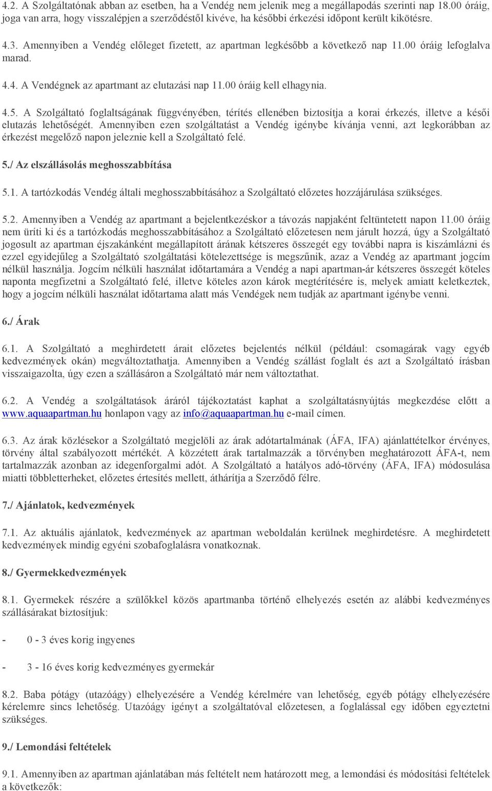 00 óráig lefoglalva marad. 4.4. A Vendégnek az apartmant az elutazási nap 11.00 óráig kell elhagynia. 4.5.