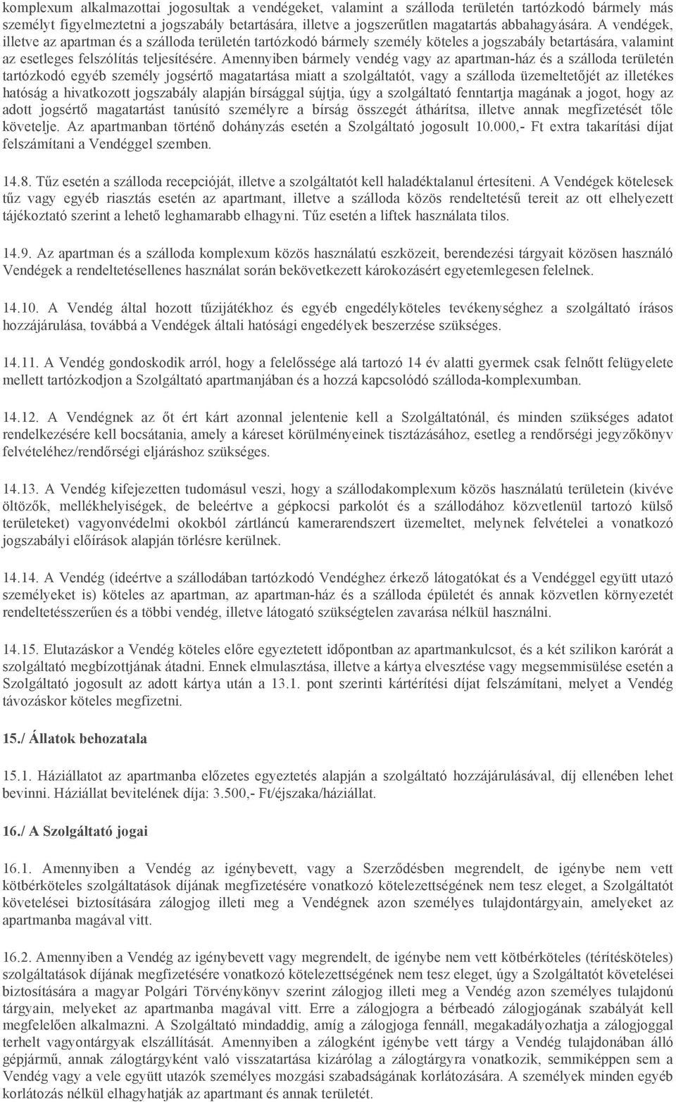 Amennyiben bármely vendég vagy az apartman-ház és a szálloda területén tartózkodó egyéb személy jogsértő magatartása miatt a szolgáltatót, vagy a szálloda üzemeltetőjét az illetékes hatóság a