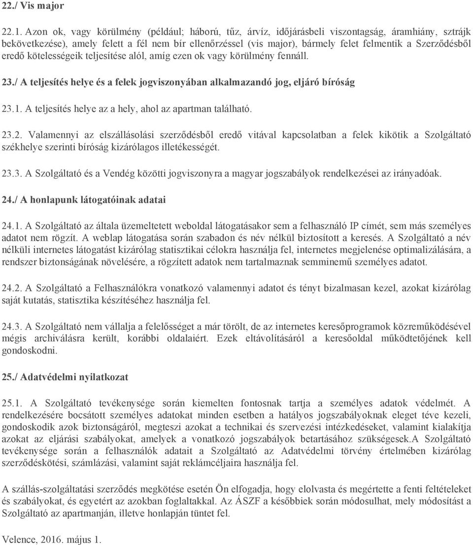 Szerződésből eredő kötelességeik teljesítése alól, amíg ezen ok vagy körülmény fennáll. 23./ A teljesítés helye és a felek jogviszonyában alkalmazandó jog, eljáró bíróság 23.1.