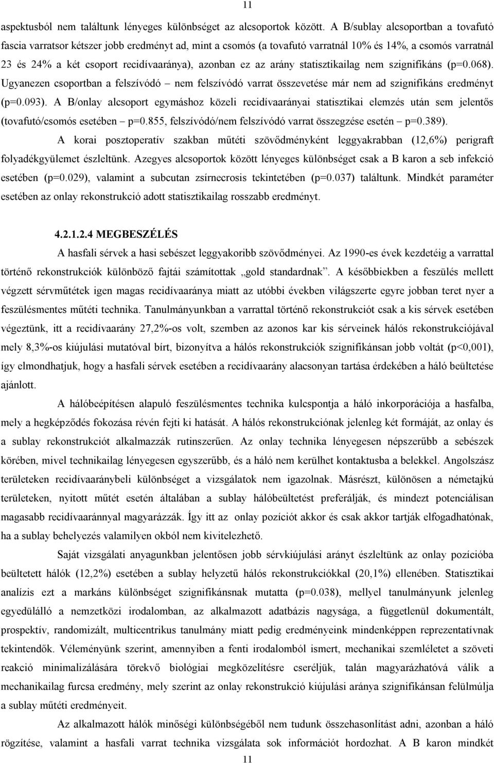 az arány statisztikailag nem szignifikáns (p=0.068). Ugyanezen csoportban a felszívódó nem felszívódó varrat összevetése már nem ad szignifikáns eredményt (p=0.093).
