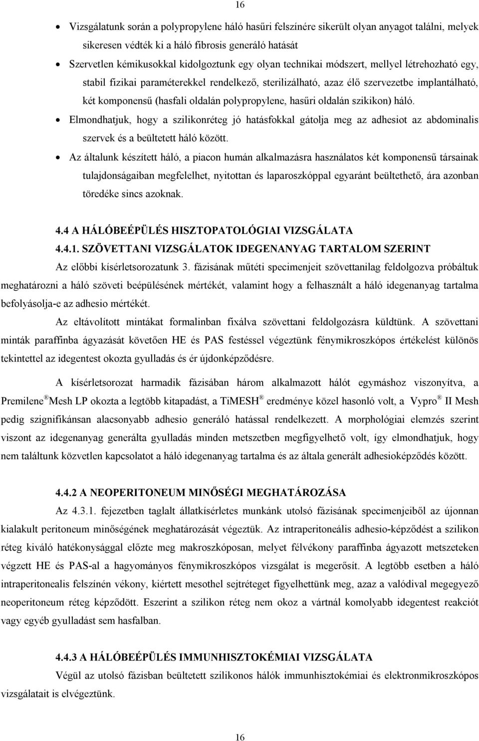 oldalán szikikon) háló. Elmondhatjuk, hogy a szilikonréteg jó hatásfokkal gátolja meg az adhesiot az abdominalis szervek és a beültetett háló között.
