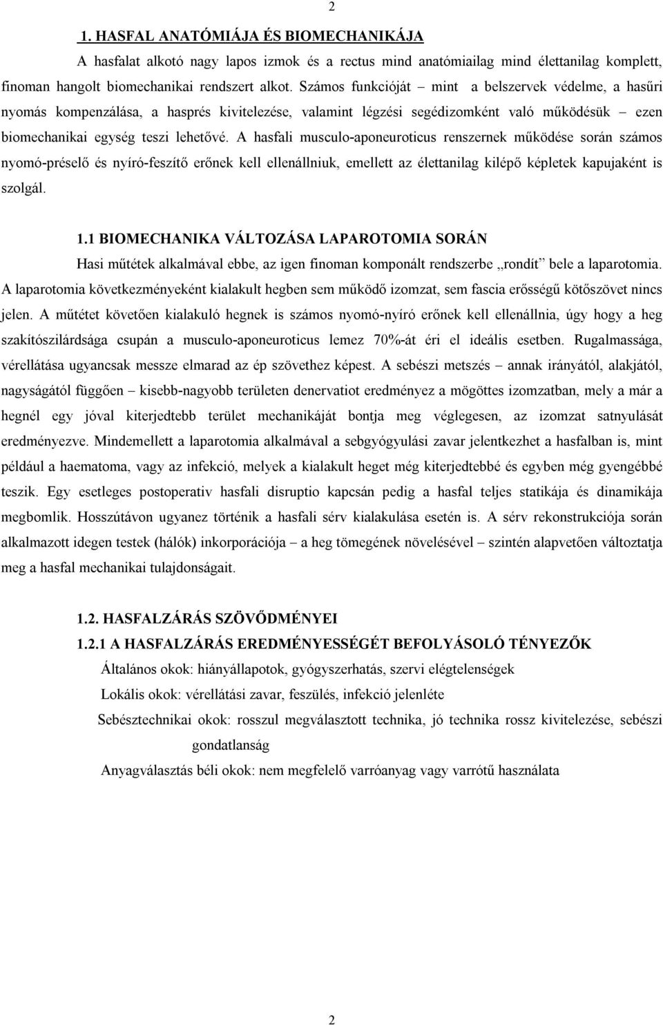 A hasfali musculo-aponeuroticus renszernek működése során számos nyomó-préselő és nyíró-feszítő erőnek kell ellenállniuk, emellett az élettanilag kilépő képletek kapujaként is szolgál. 1.
