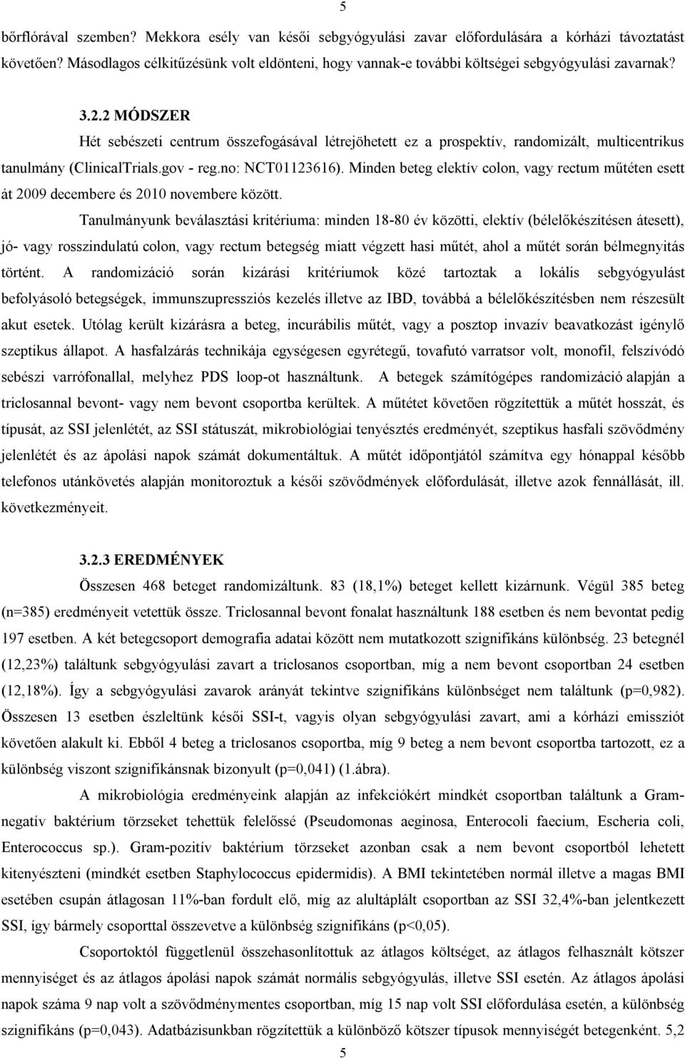 2 MÓDSZER Hét sebészeti centrum összefogásával létrejöhetett ez a prospektív, randomizált, multicentrikus tanulmány (ClinicalTrials.gov - reg.no: NCT01123616).