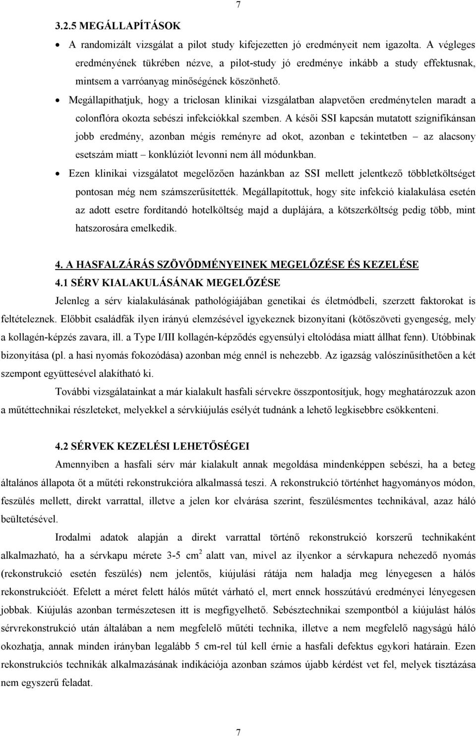 Megállapíthatjuk, hogy a triclosan klinikai vizsgálatban alapvetően eredménytelen maradt a colonflóra okozta sebészi infekciókkal szemben.