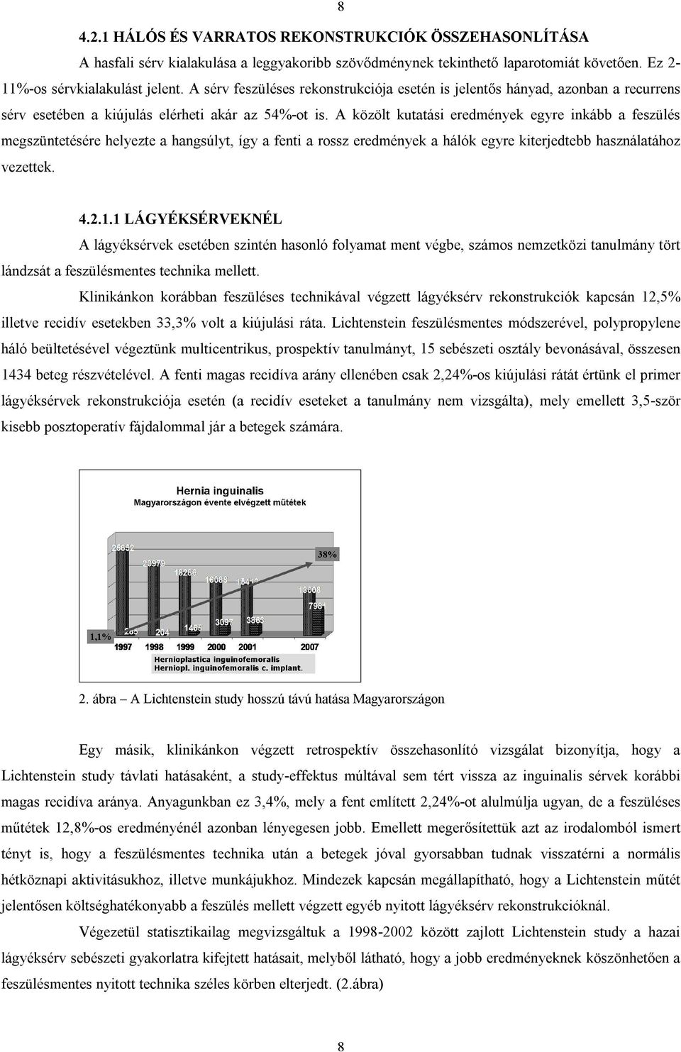 A közölt kutatási eredmények egyre inkább a feszülés megszüntetésére helyezte a hangsúlyt, így a fenti a rossz eredmények a hálók egyre kiterjedtebb használatához vezettek. 4.2.1.