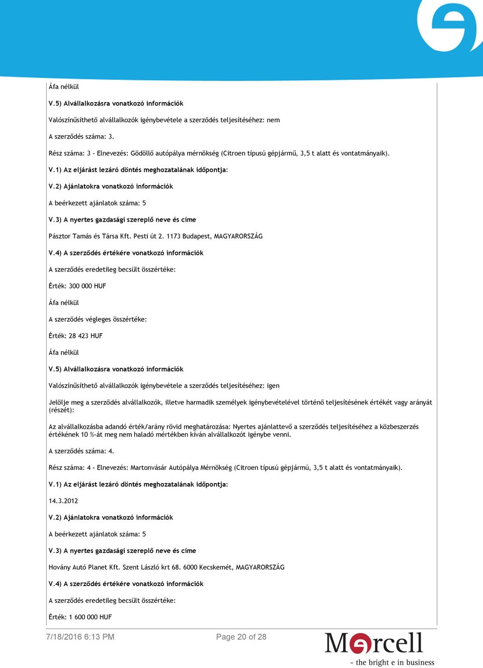 1173 Budapest, MAGYARORSZÁG Érték: 300 000 HUF Érték: 28 423 HUF Valószínűsíthető alvállalkozók igénybevétele a szerződés teljesítéséhez: igen Jelölje meg a szerződés alvállalkozók, illetve harmadik