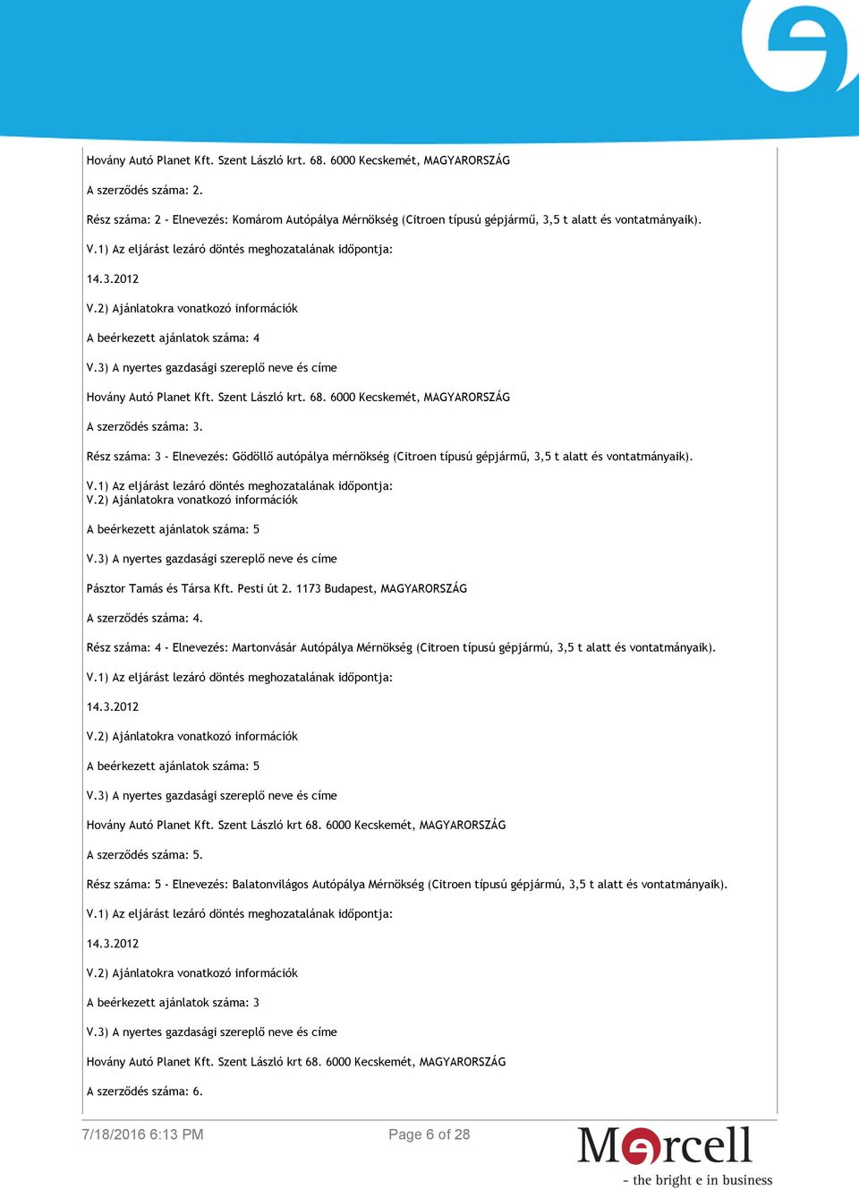 1173 Budapest, MAGYARORSZÁG A szerződés száma: 4. Rész száma: 4 - Elnevezés: Martonvásár Autópálya Mérnökség (Citroen típusú gépjármú, 3,5 t alatt és vontatmányaik).