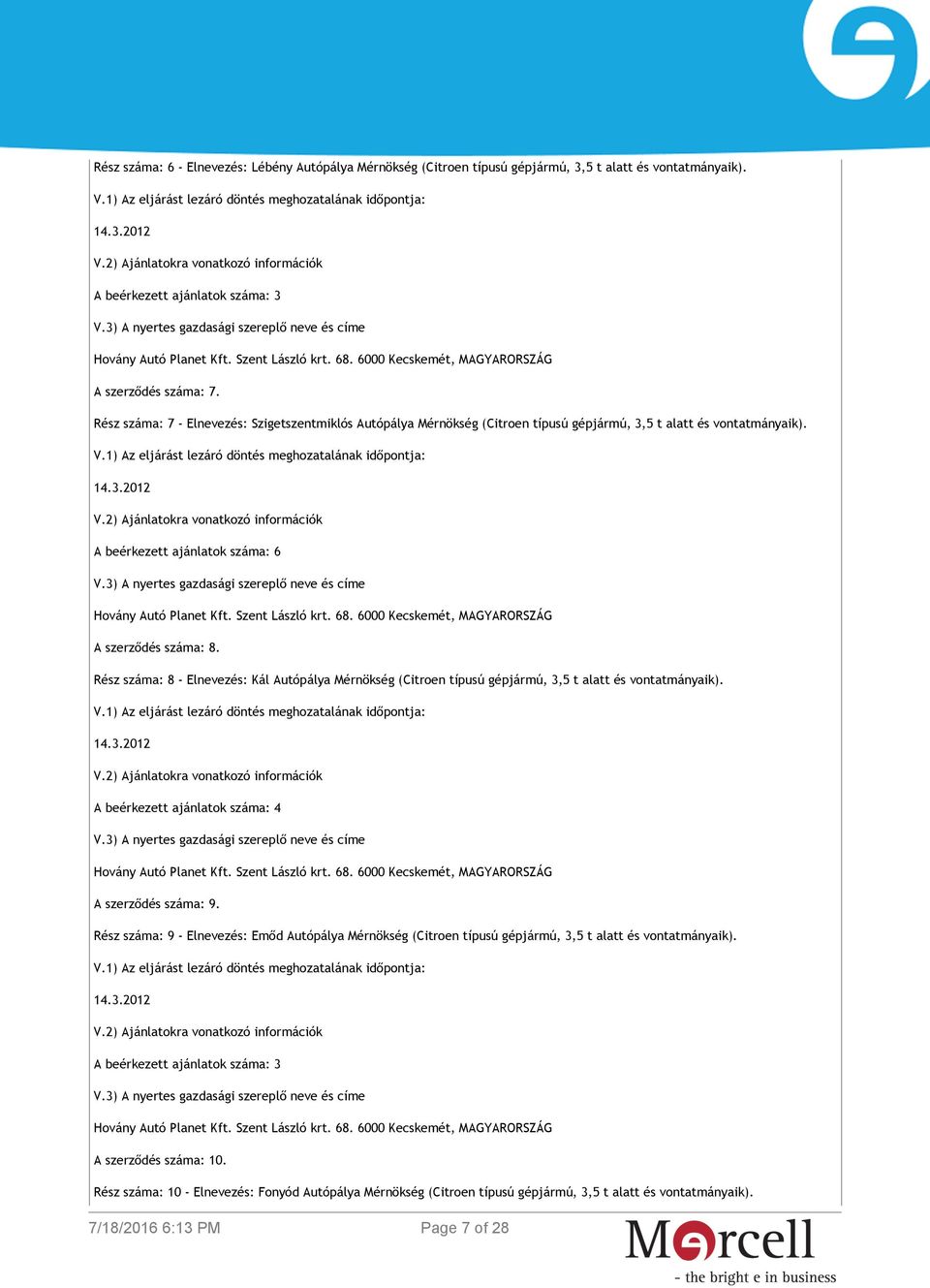 Rész száma: 8 - Elnevezés: Kál Autópálya Mérnökség (Citroen típusú gépjármú, 3,5 t alatt és vontatmányaik). A beérkezett ajánlatok száma: 4 A szerződés száma: 9.