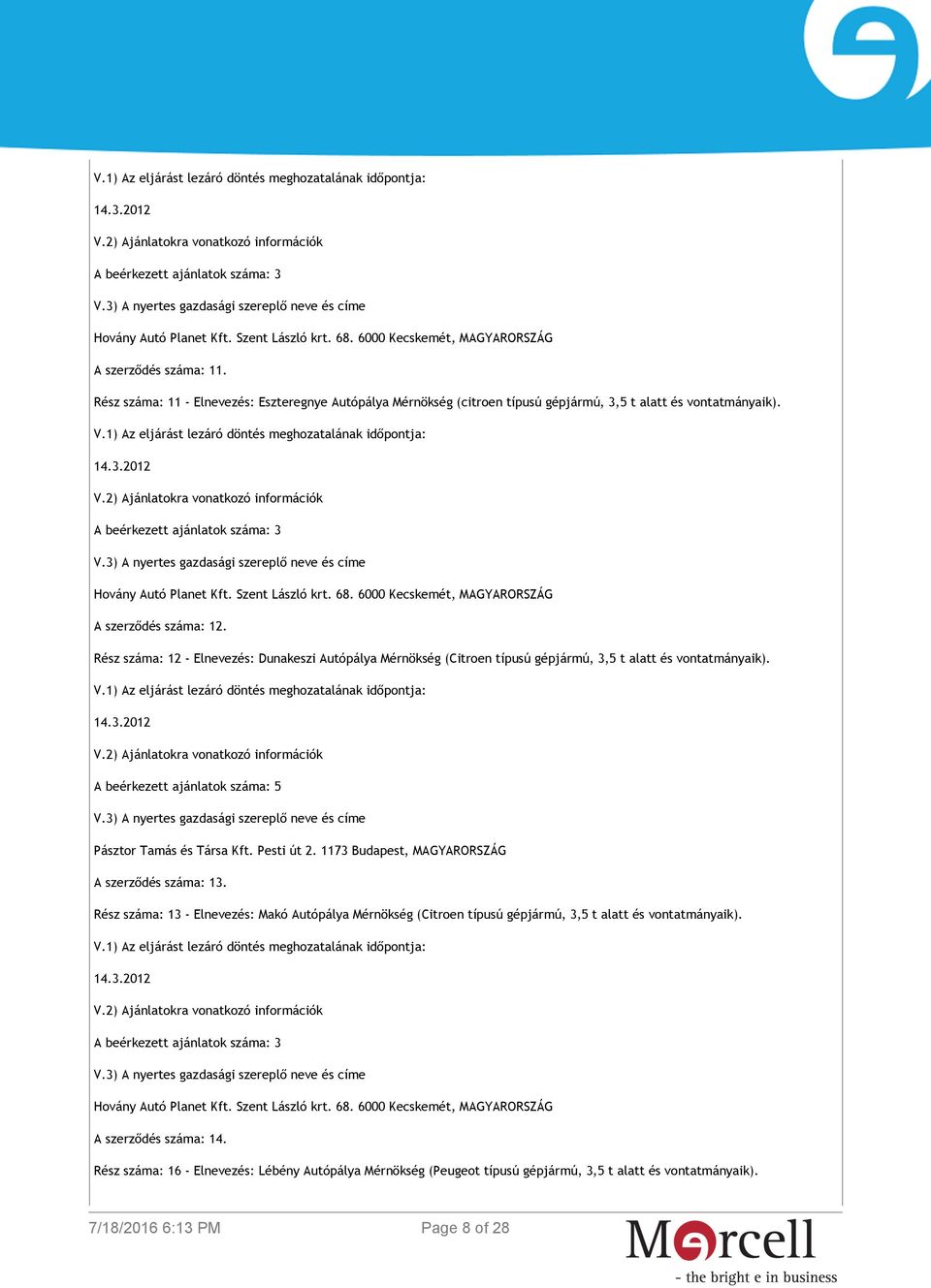 A beérkezett ajánlatok száma: 5 Pásztor Tamás és Társa Kft. Pesti út 2. 1173 Budapest, MAGYARORSZÁG A szerződés száma: 13.