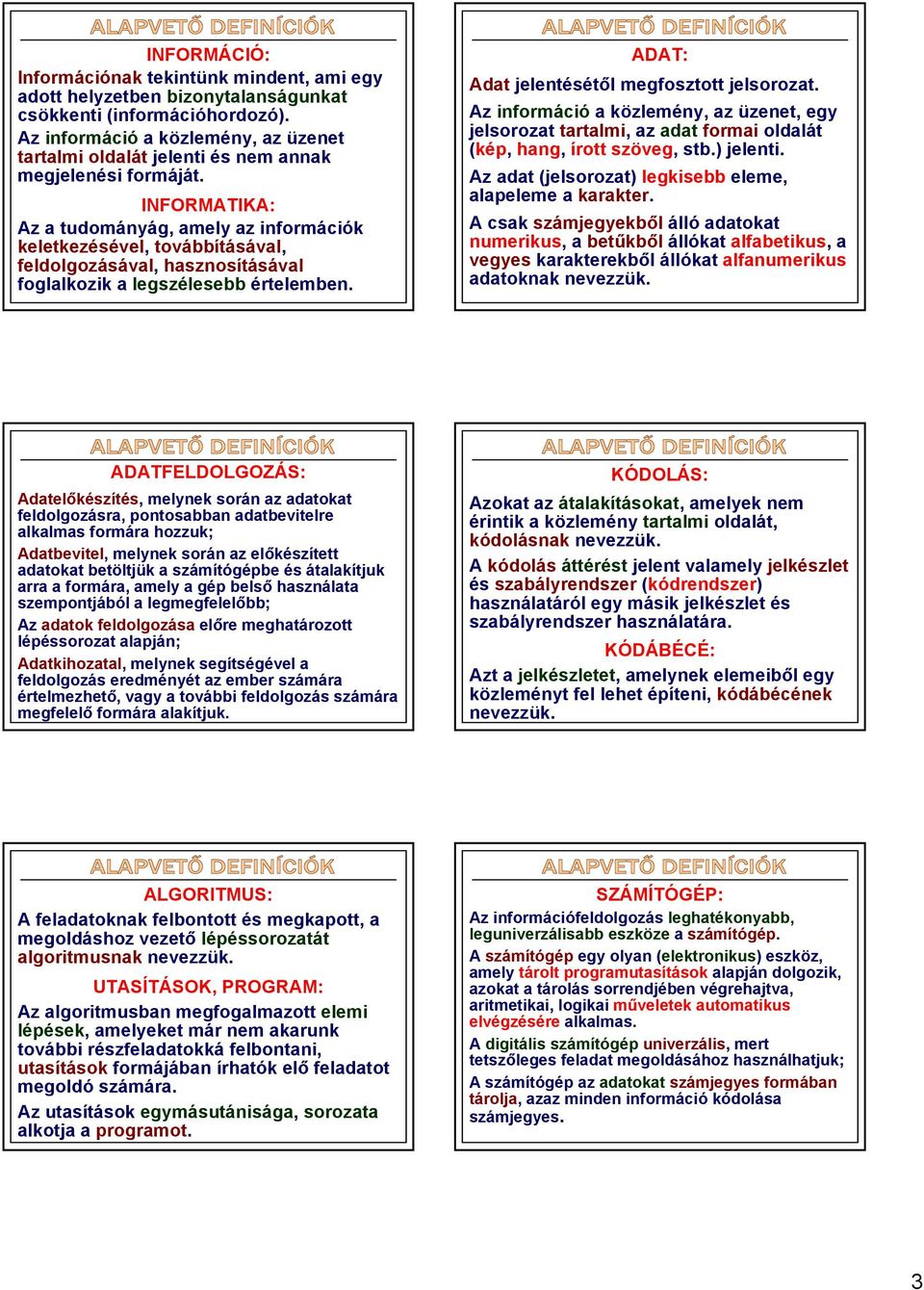 INFORMATIKA: Az a tudományág, amely az információk keletkezésével, továbbításával, feldolgozásával, hasznosításával foglalkozik a legszélesebb értelemben.