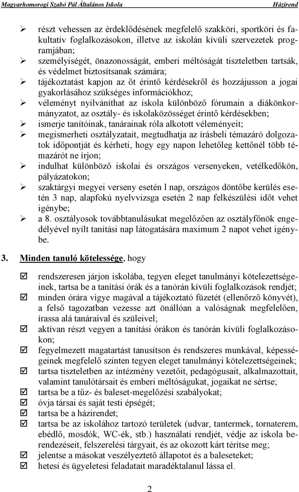 különböző fórumain a diákönkormányzatot, az osztály- és iskolaközösséget érintő kérdésekben; ismerje tanítóinak, tanárainak róla alkotott véleményeit; megismerheti osztályzatait, megtudhatja az