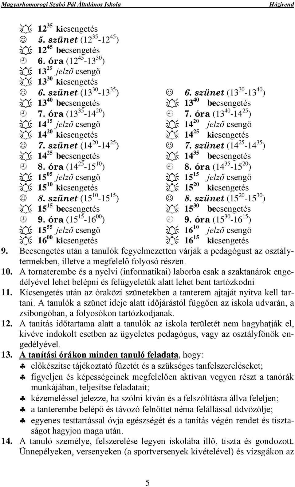 szünet (14 20-14 25 ) 7. szünet (14 25-14 35 ) 14 25 becsengetés 14 35 becsengetés 8. óra (14 25-15 10 ) 8.