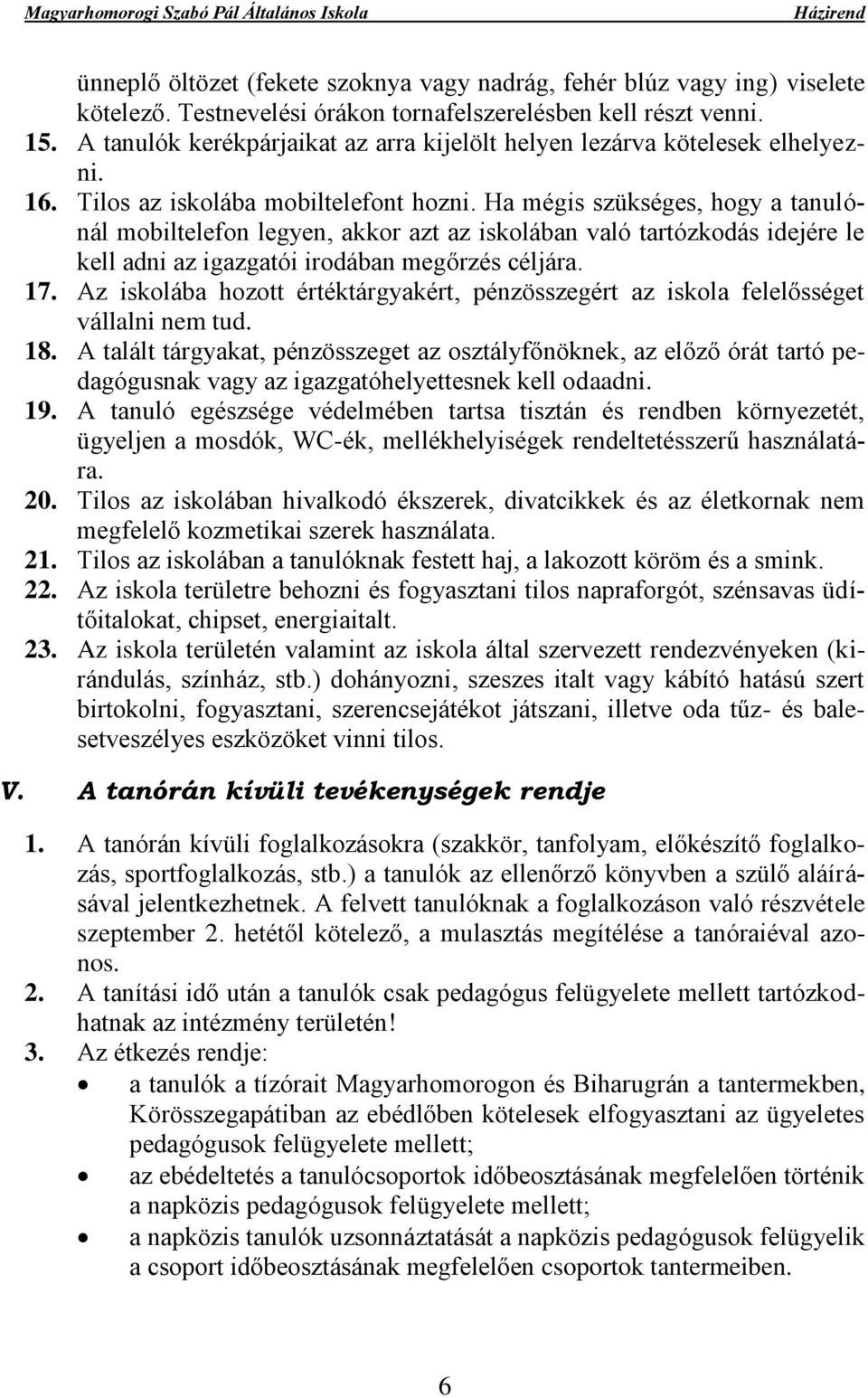 Ha mégis szükséges, hogy a tanulónál mobiltelefon legyen, akkor azt az iskolában való tartózkodás idejére le kell adni az igazgatói irodában megőrzés céljára. 17.