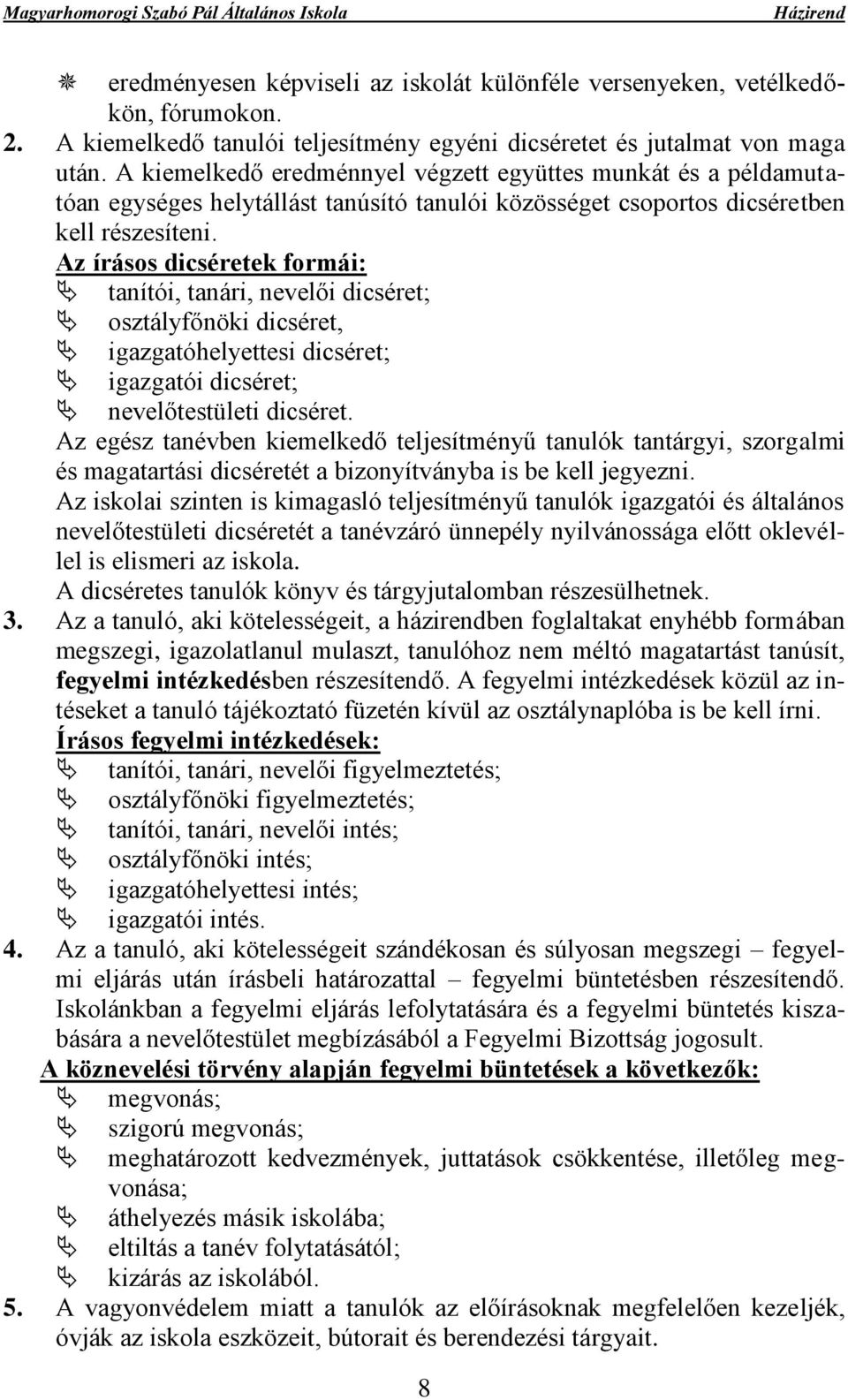 Az írásos dicséretek formái: tanítói, tanári, nevelői dicséret; osztályfőnöki dicséret, igazgatóhelyettesi dicséret; igazgatói dicséret; nevelőtestületi dicséret.