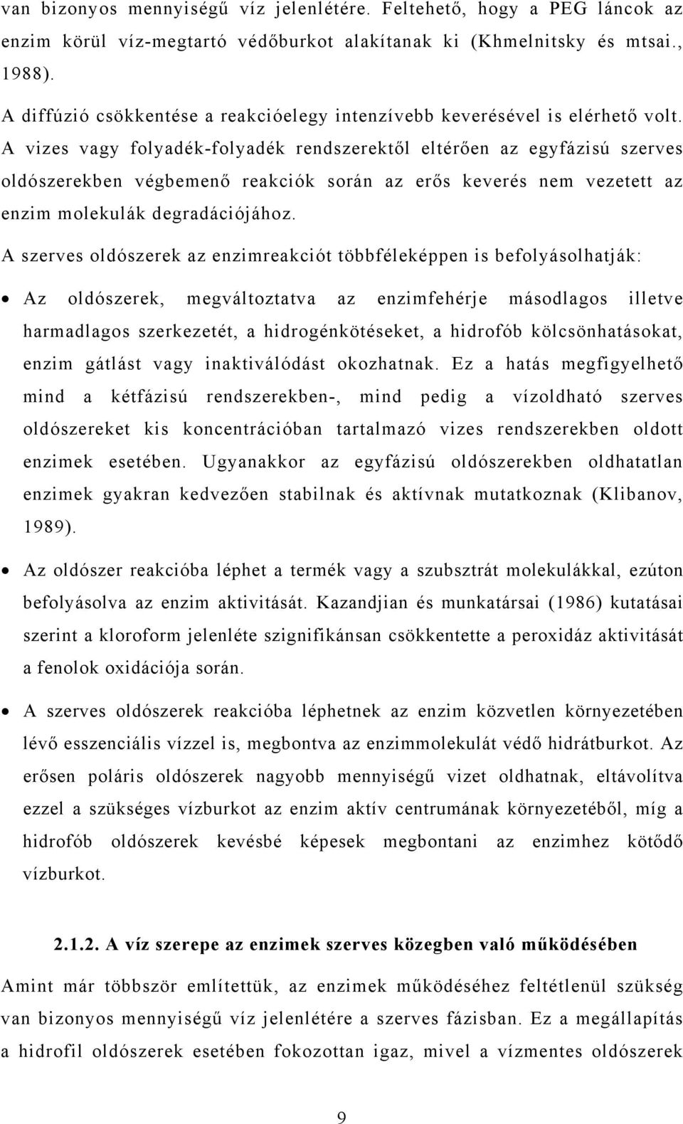 A vizes vagy folyadék-folyadék rendszerektől eltérően az egyfázisú szerves oldószerekben végbemenő reakciók során az erős keverés nem vezetett az enzim molekulák degradációjához.