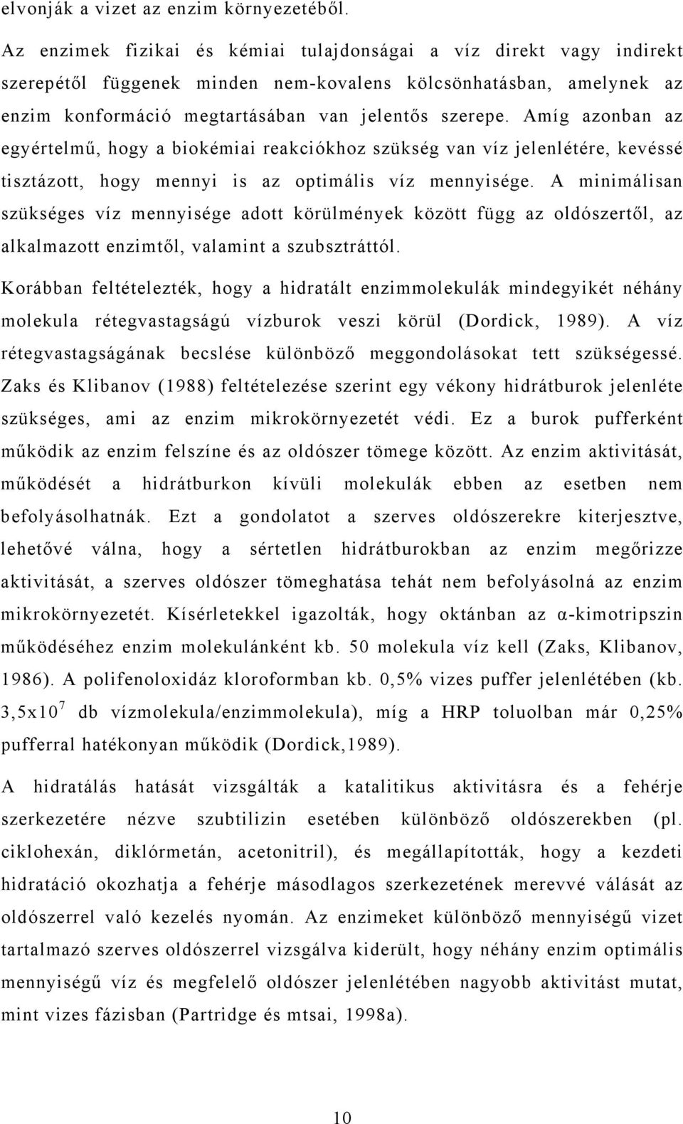 Amíg azonban az egyértelmű, hogy a biokémiai reakciókhoz szükség van víz jelenlétére, kevéssé tisztázott, hogy mennyi is az optimális víz mennyisége.