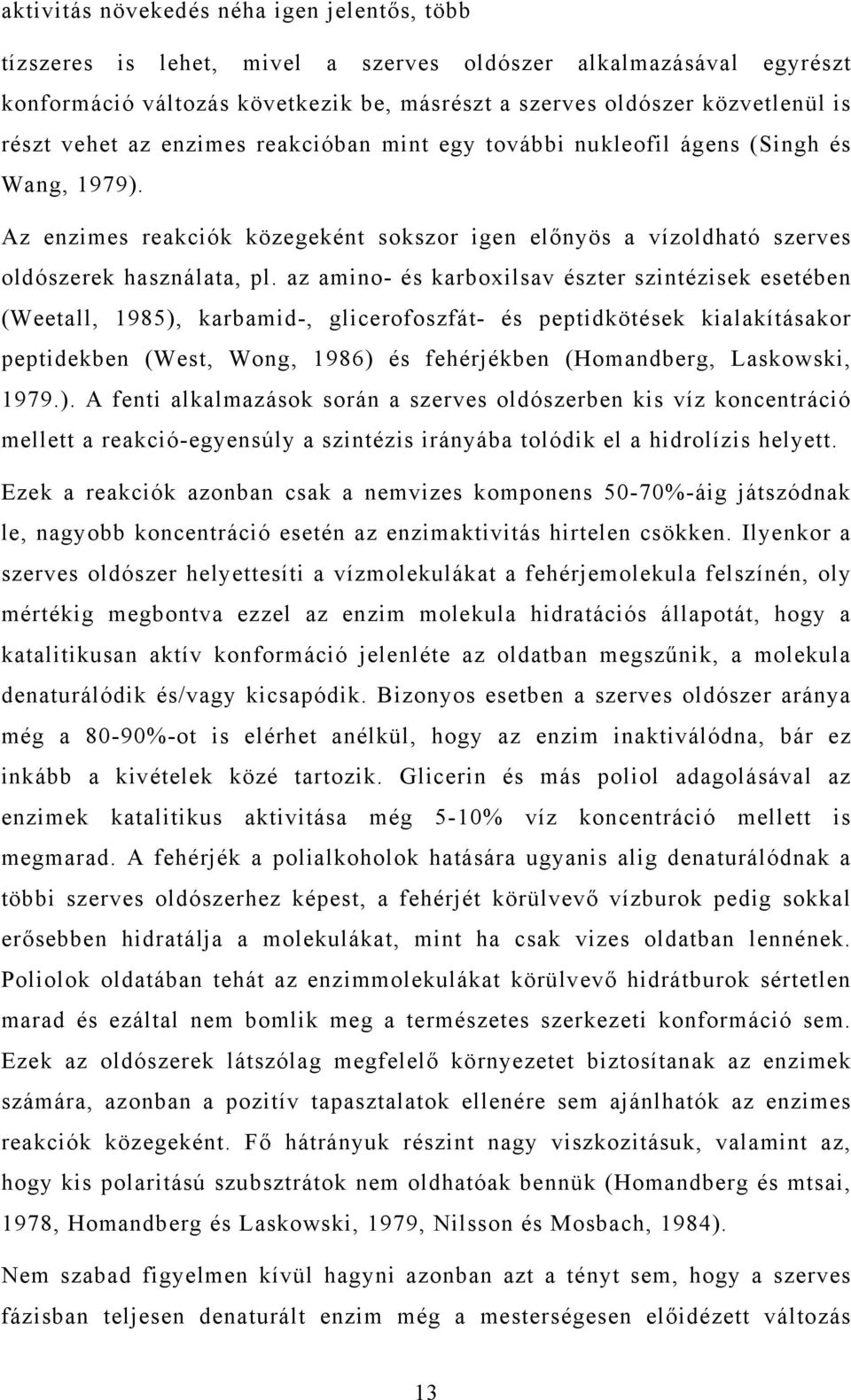 az amino- és karboxilsav észter szintézisek esetében (Weetall, 1985), karbamid-, glicerofoszfát- és peptidkötések kialakításakor peptidekben (West, Wong, 1986) és fehérjékben (Homandberg, Laskowski,