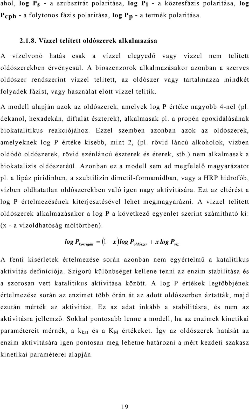 A bioszenzorok alkalmazásakor azonban a szerves oldószer rendszerint vízzel telített, az oldószer vagy tartalmazza mindkét folyadék fázist, vagy használat előtt vízzel telítik.