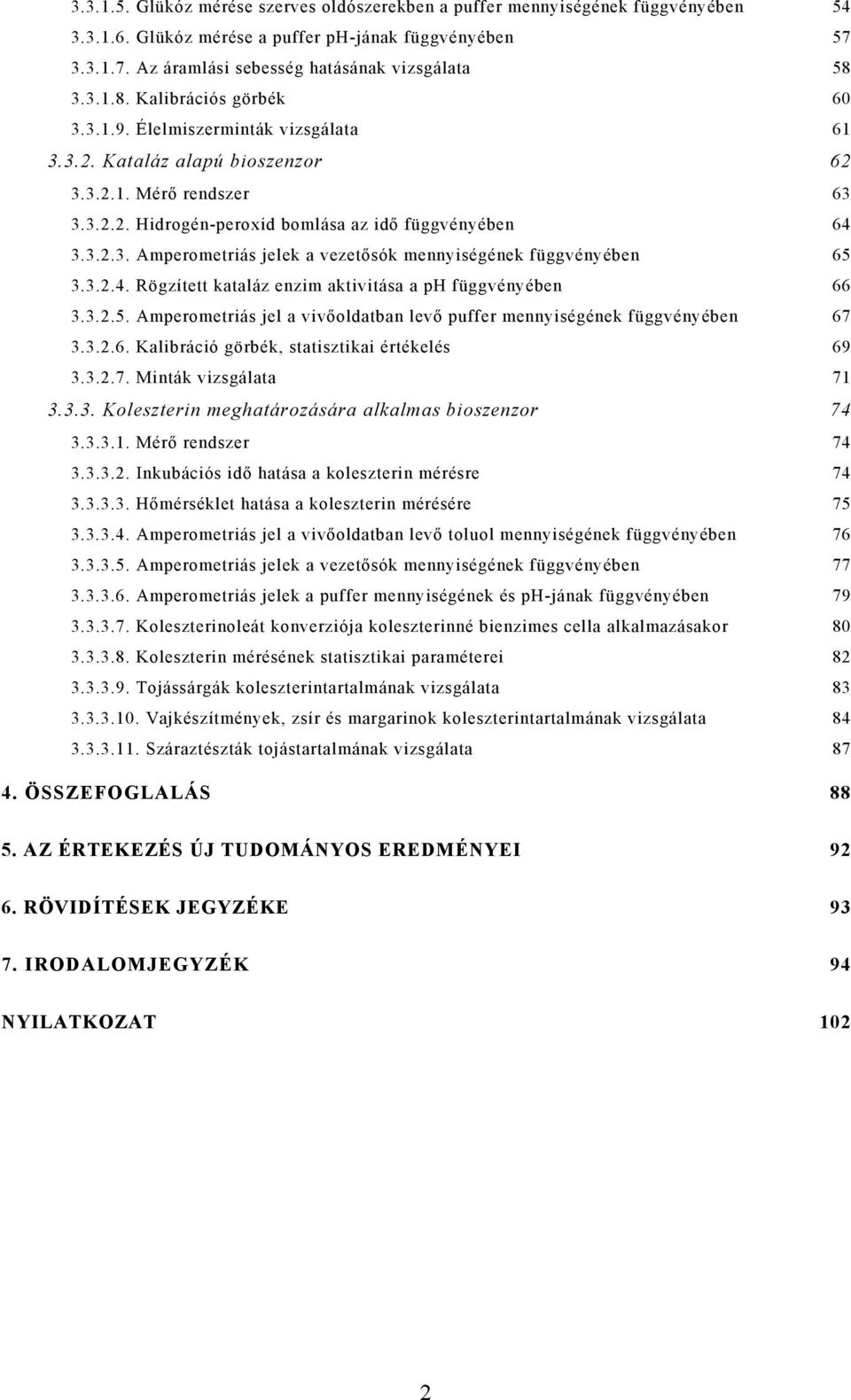 3.2.4. Rögzített kataláz enzim aktivitása a ph függvényében 66 3.3.2.5. Amperometriás jel a vivőoldatban levő puffer mennyiségének függvényében 67 3.3.2.6. Kalibráció görbék, statisztikai értékelés 69 3.