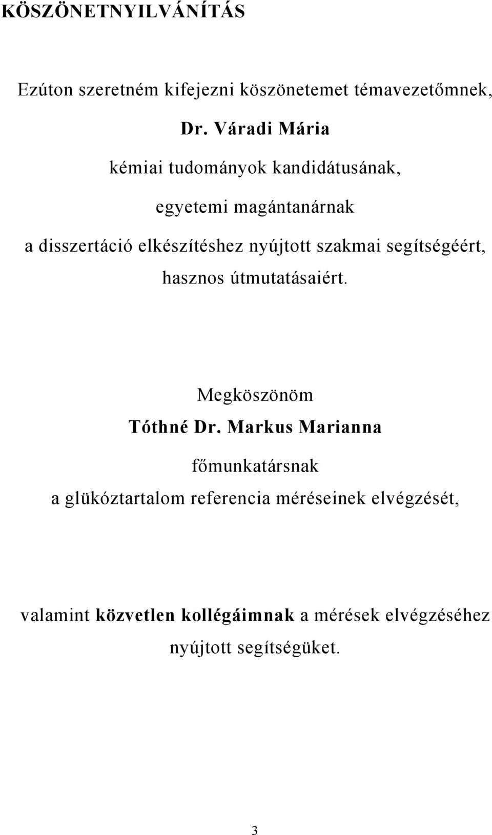 nyújtott szakmai segítségéért, hasznos útmutatásaiért. Megköszönöm Tóthné Dr.