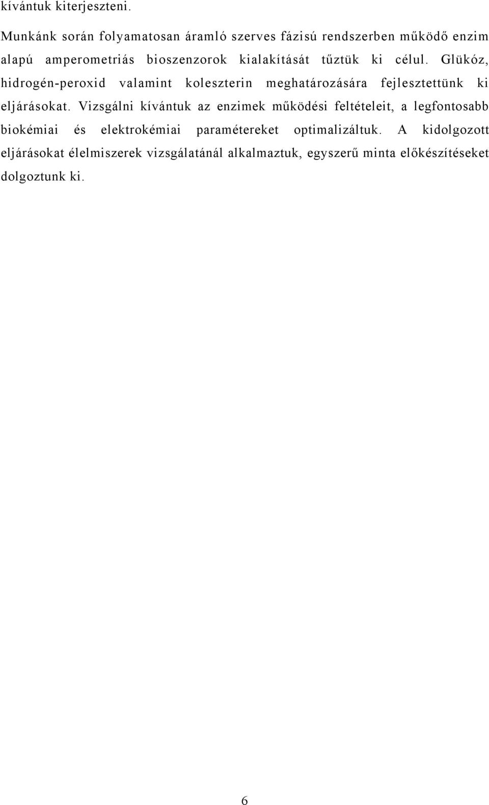 tűztük ki célul. Glükóz, hidrogén-peroxid valamint koleszterin meghatározására fejlesztettünk ki eljárásokat.