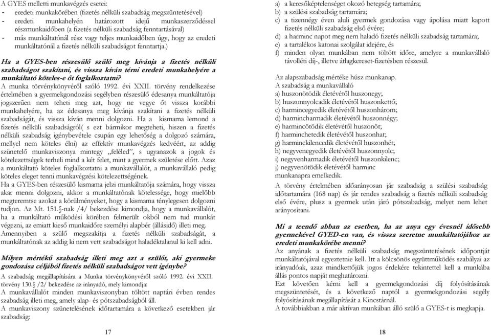 ) Ha a GYES-ben részesülő szülő meg kívánja a fizetés nélküli szabadságot szakítani, és vissza kíván térni eredeti munkahelyére a munkáltató köteles-e őt foglalkoztatni?