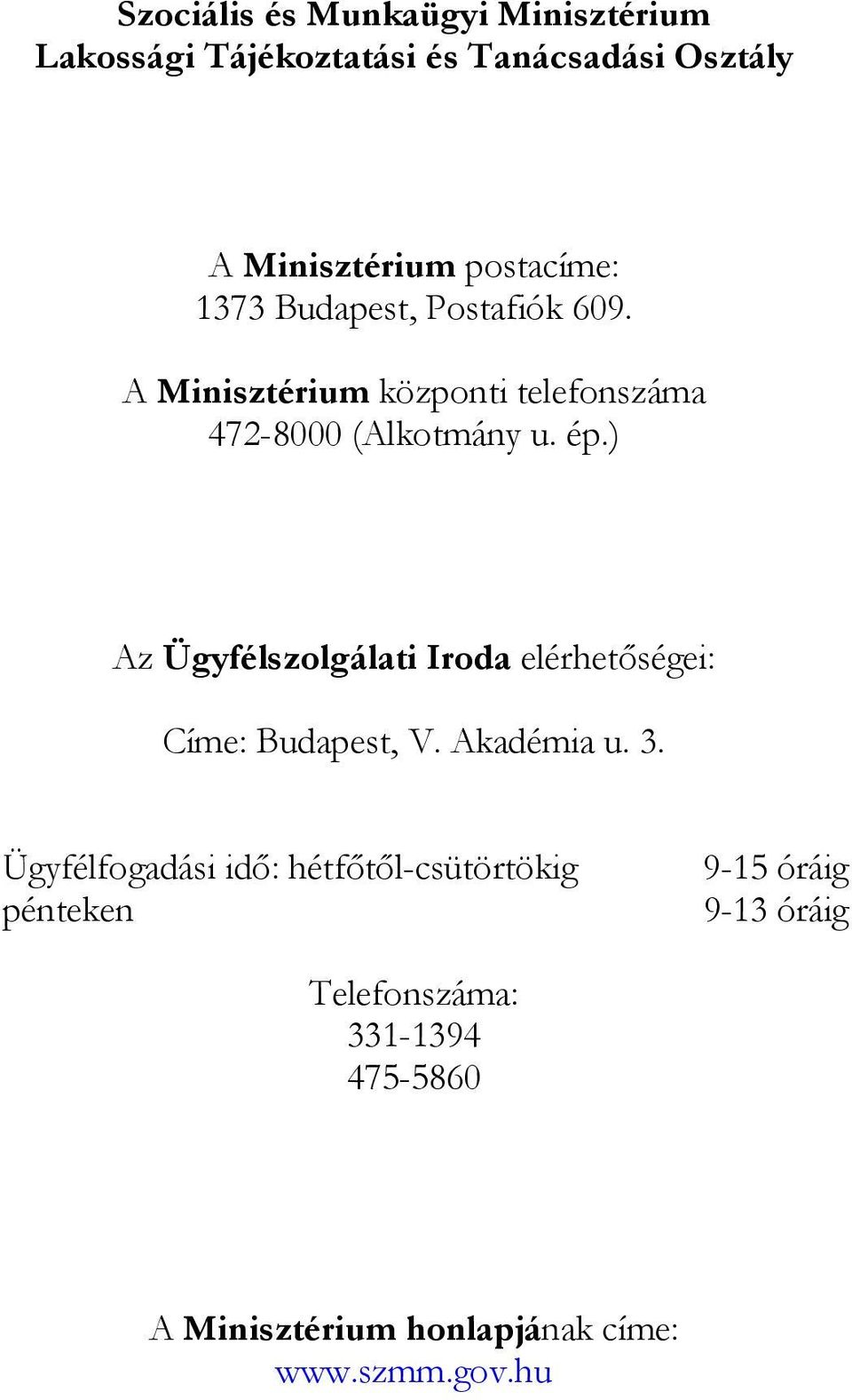 ) Az Ügyfélszolgálati Iroda elérhetőségei: Címe: Budapest, V. Akadémia u. 3.