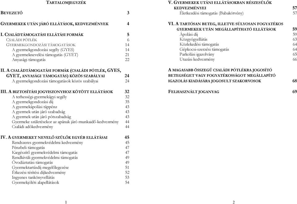 gyermekgondozási segély (GYES) 14 Gépkocsi-szerzési támogatás 64 A gyermeknevelési támogatás (GYET) 21 Parkolási igazolvány 65 Anyasági támogatás 22 Utazási kedvezmény 66 I.