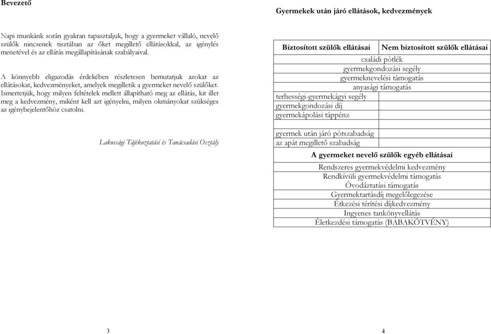 Ismertetjük, hogy milyen feltételek mellett állapítható meg az ellátás, kit illet meg a kedvezmény, miként kell azt igényelni, milyen okmányokat szükséges az igénybejelentőhöz csatolni.