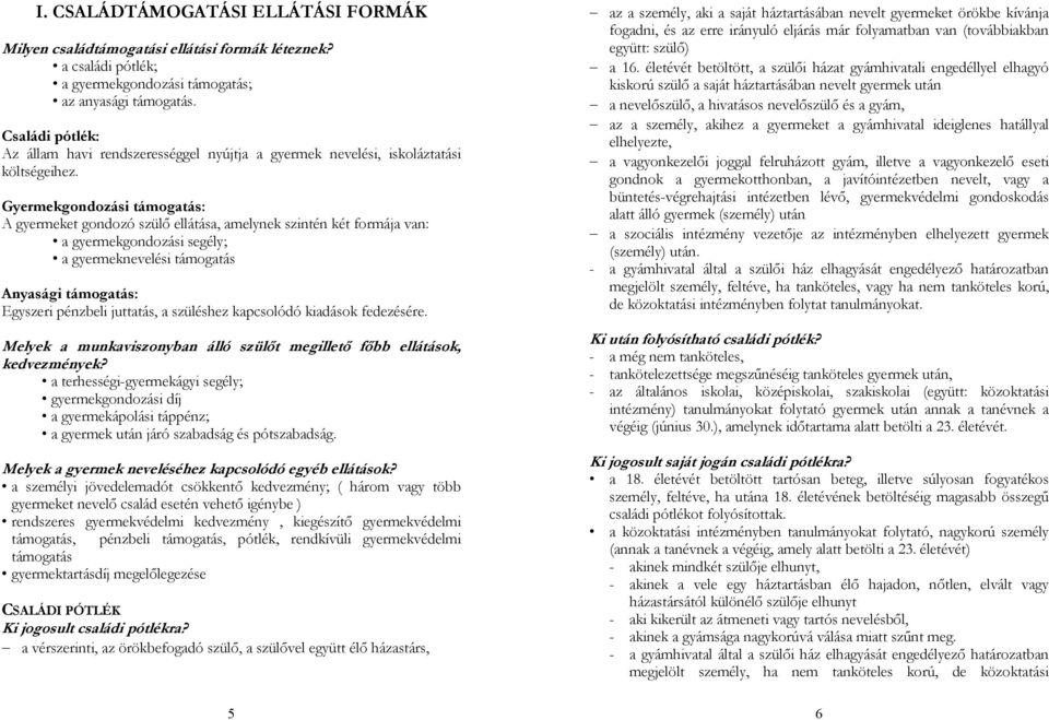 Gyermekgondozási támogatás: A gyermeket gondozó szülő ellátása, amelynek szintén két formája van: a gyermekgondozási segély; a gyermeknevelési támogatás Anyasági támogatás: Egyszeri pénzbeli