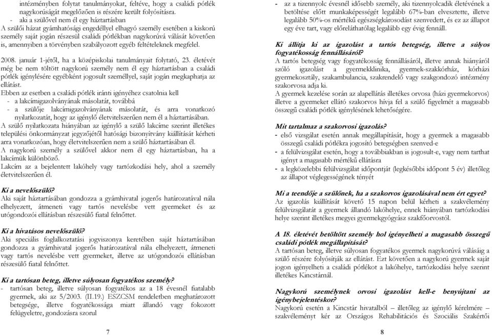 amennyiben a törvényben szabályozott egyéb feltételeknek megfelel. 2008. január 1-jétől, ha a középiskolai tanulmányait folytató, 23.